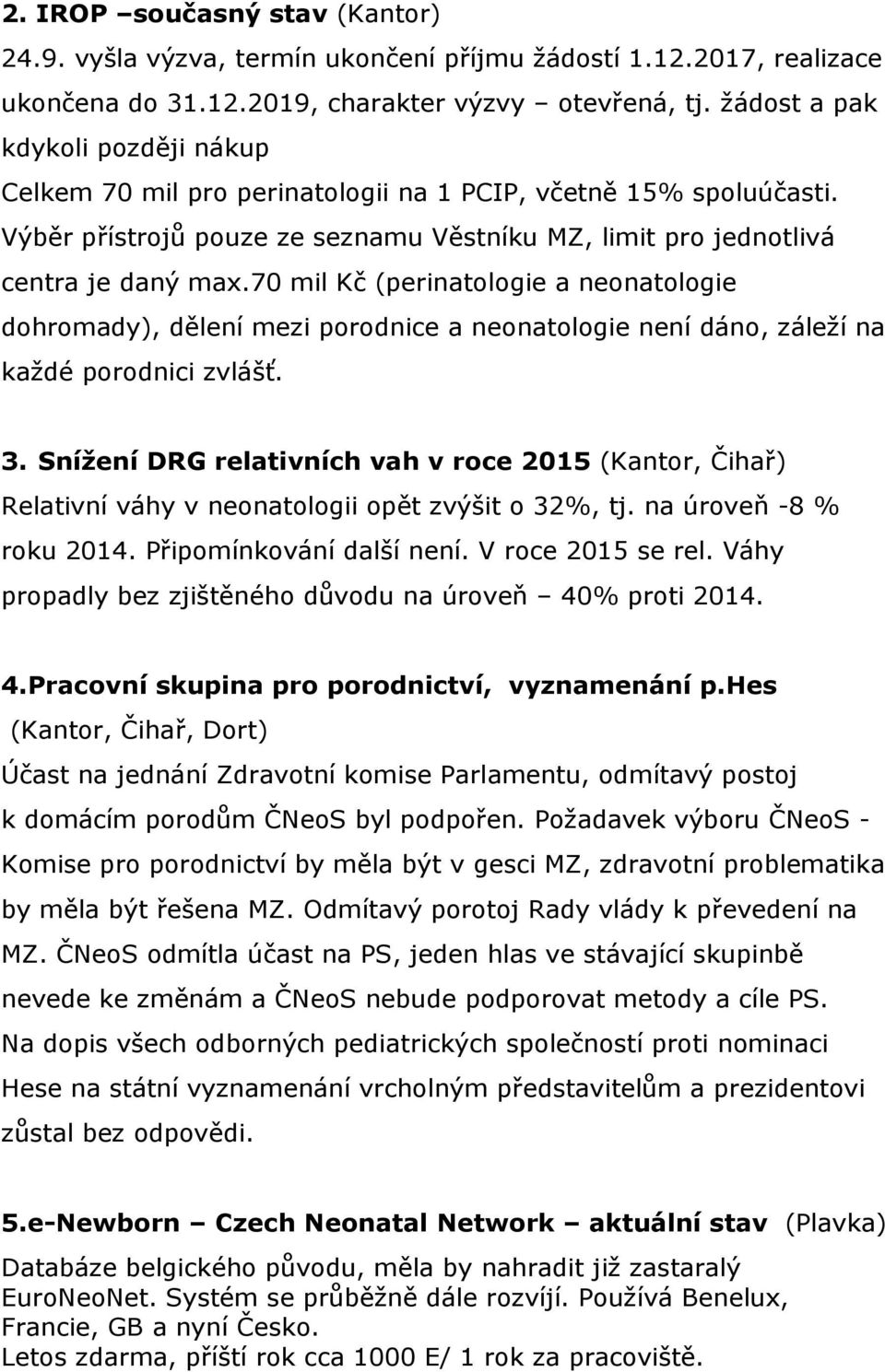 70 mil Kč (perinatologie a neonatologie dohromady), dělení mezi porodnice a neonatologie není dáno, záleží na každé porodnici zvlášť. 3.