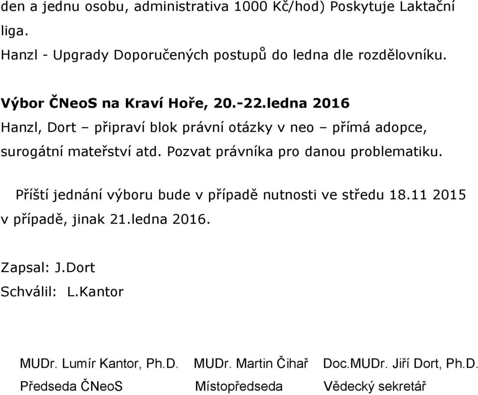 Pozvat právníka pro danou problematiku. Příští jednání výboru bude v případě nutnosti ve středu 18.11 2015 v případě, jinak 21.ledna 2016.