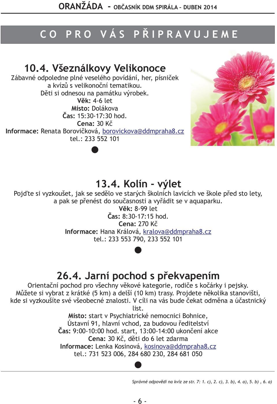 lavicích ve škole pøed sto lety, a pak se pøenést do souèasnosti a vyøádit se v aquaparku Vìk: 8-99 let Èas: 8:30-17:15 hod Cena: 270 Kè Informace: Hana Králová, kralova@ddmpraha8cz tel: 233 553 790,