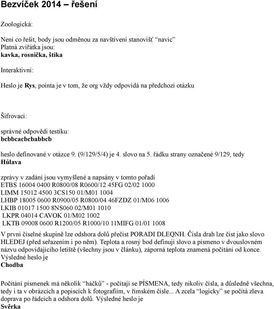 řádku strany označené 9/129, tedy Hůlava zprávy v zadání jsou vymyšlené a napsány v tomto pořadí ETBS 16004 0400 R0800/08 R0600/12 45FG 02/02 1000 LIMM 15012 4500 3CS150 01/M01 1004 LHBP 18005 0600