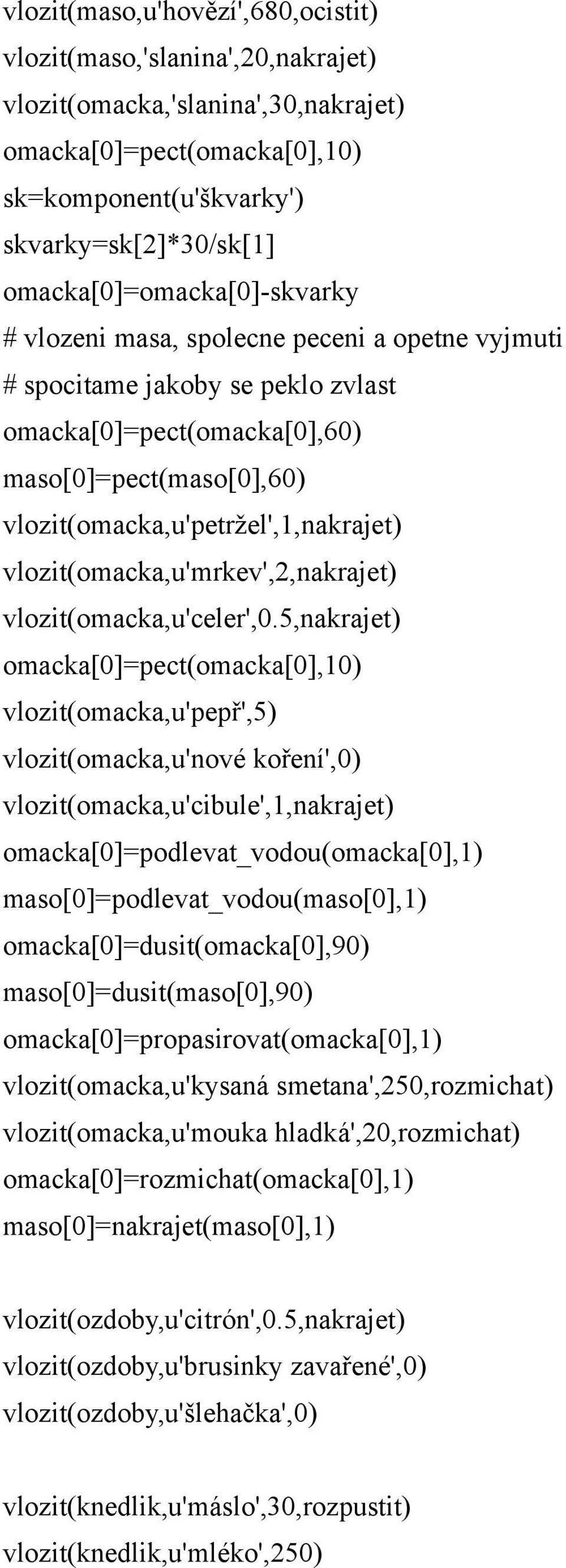 vlozit(omacka,u'petržel',1,nakrajet) vlozit(omacka,u'mrkev',2,nakrajet) vlozit(omacka,u'celer',0.