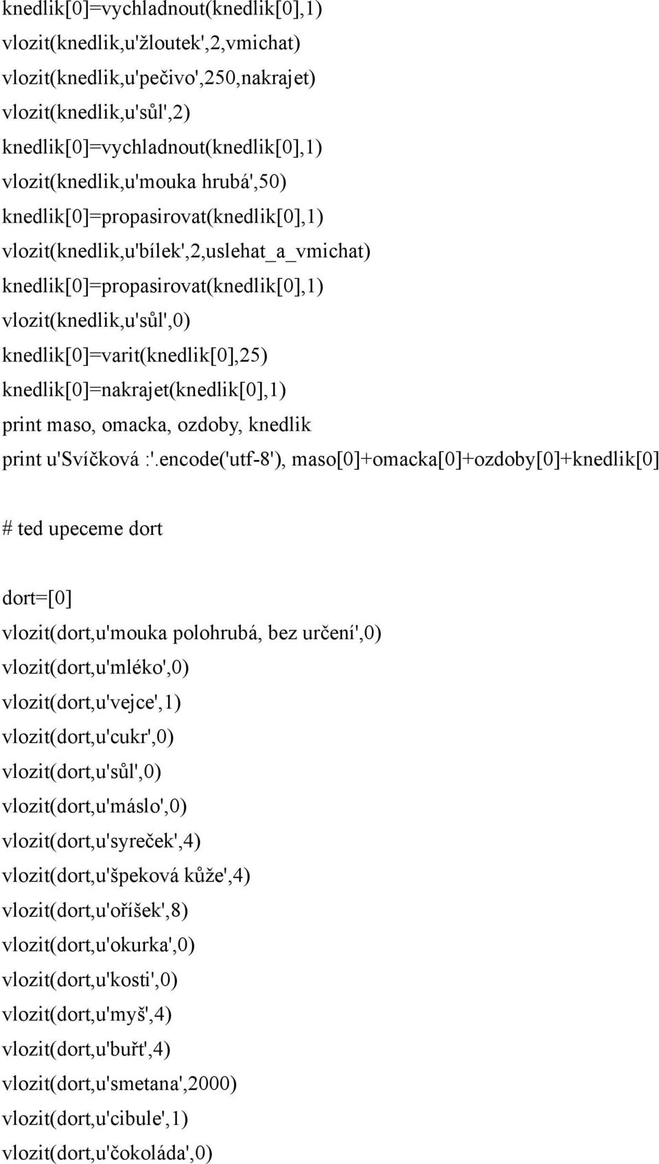 knedlik[0]=nakrajet(knedlik[0],1) print maso, omacka, ozdoby, knedlik print u'svíčková :'.