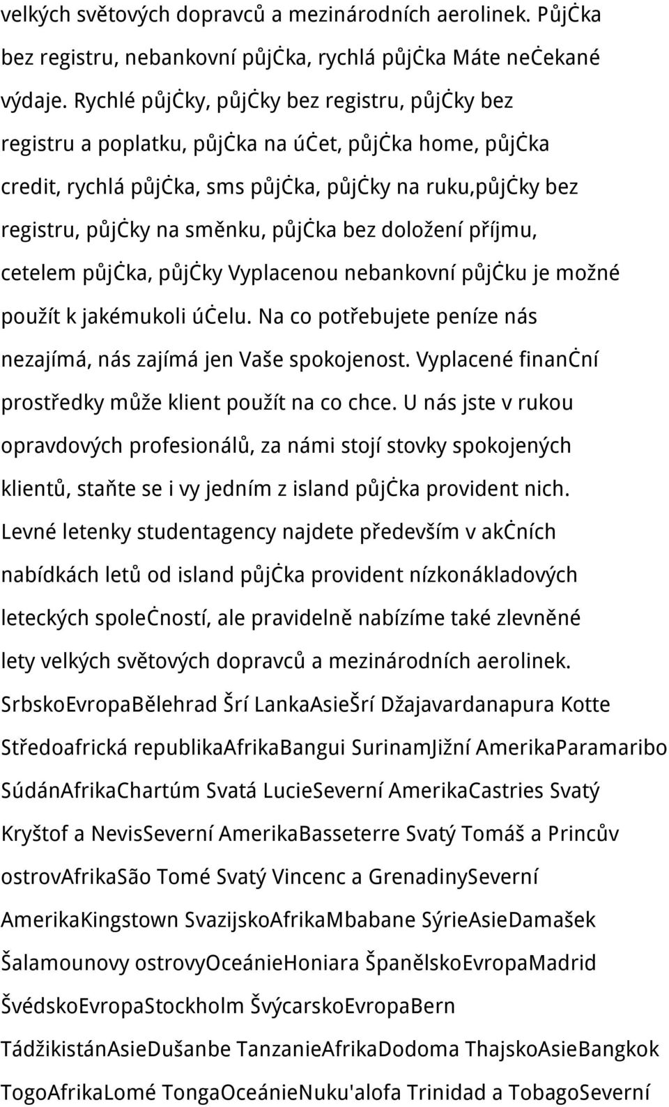 bez doložení příjmu, cetelem půjčka, půjčky Vyplacenou nebankovní půjčku je možné použít k jakémukoli účelu. Na co potřebujete peníze nás nezajímá, nás zajímá jen Vaše spokojenost.