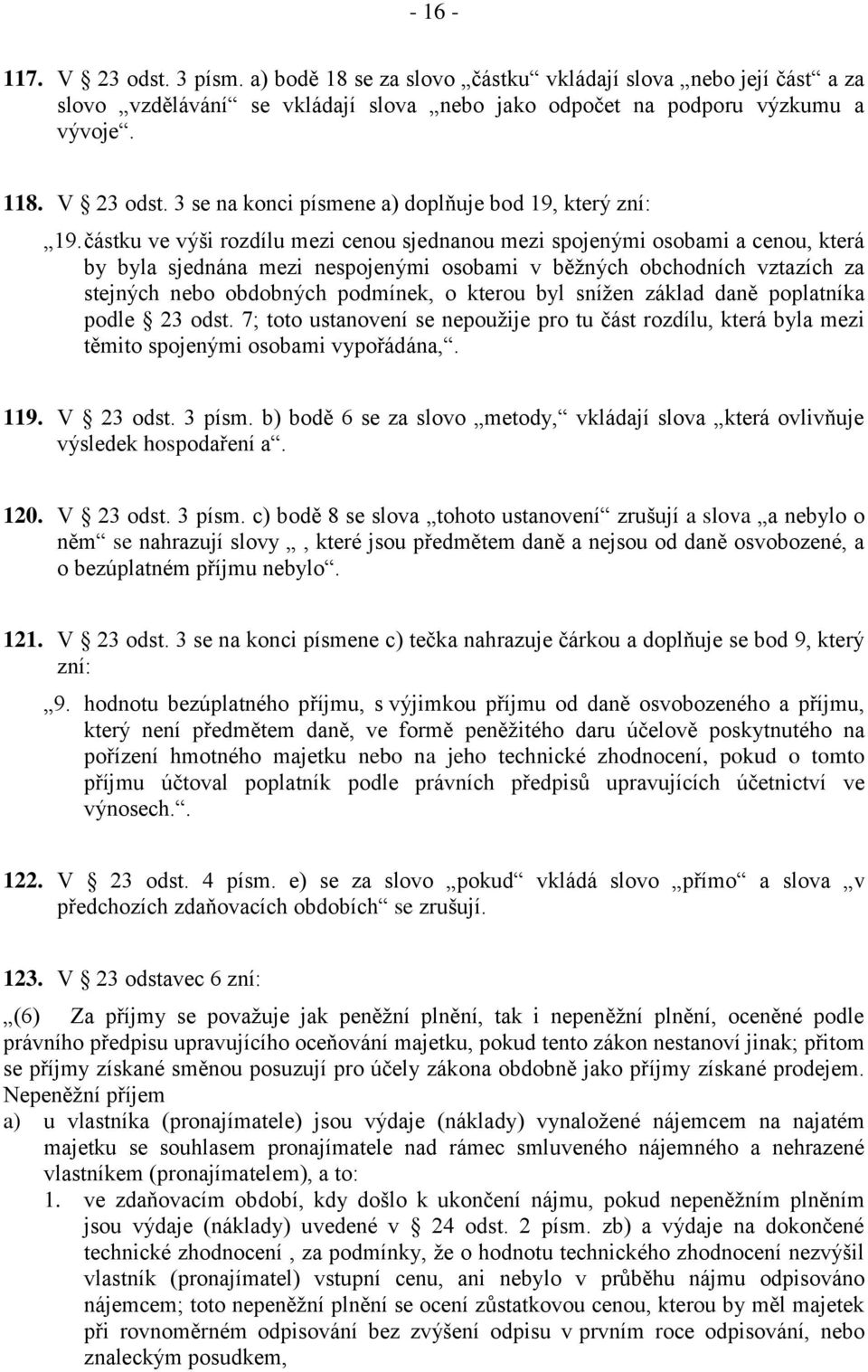 byl snížen základ daně poplatníka podle 23 odst. 7; toto ustanovení se nepoužije pro tu část rozdílu, která byla mezi těmito spojenými osobami vypořádána,. 119. V 23 odst. 3 písm.