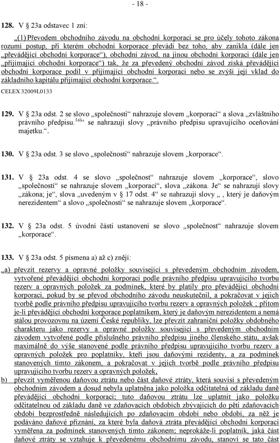 obchodní korporace ), obchodní závod, na jinou obchodní korporaci (dále jen přijímající obchodní korporace ) tak, že za převedený obchodní závod získá převádějící obchodní korporace podíl v