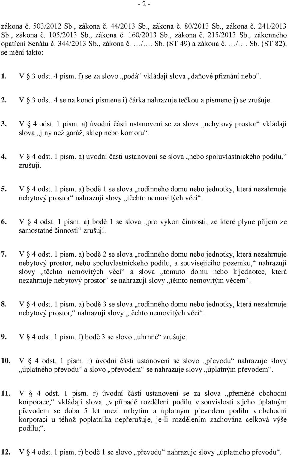 3. V 4 odst. 1 písm. a) úvodní části ustanovení se za slova nebytový prostor vkládají slova jiný než garáž, sklep nebo komoru. 4. V 4 odst. 1 písm. a) úvodní části ustanovení se slova nebo spoluvlastnického podílu, zrušují.