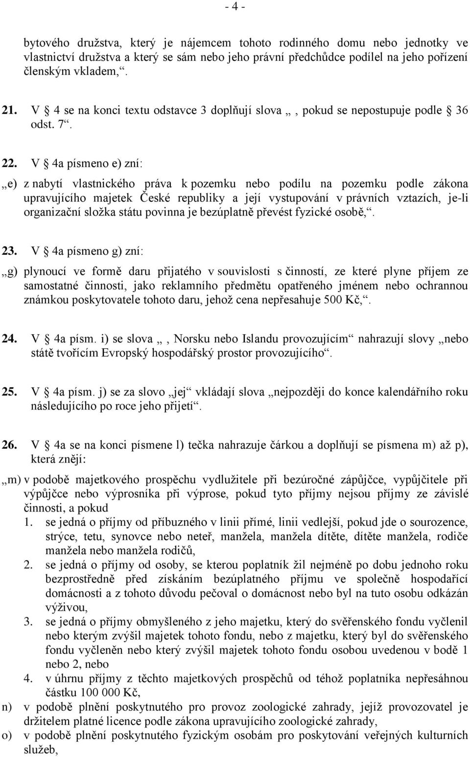 V 4a písmeno e) zní: e) z nabytí vlastnického práva k pozemku nebo podílu na pozemku podle zákona upravujícího majetek České republiky a její vystupování v právních vztazích, je-li organizační složka