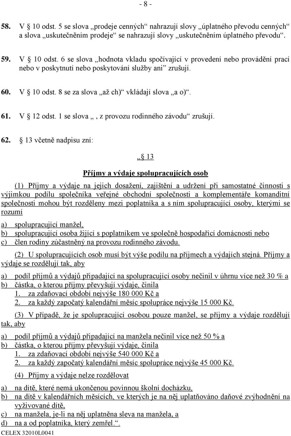 13 včetně nadpisu zní: 13 Příjmy a výdaje spolupracujících osob (1) Příjmy a výdaje na jejich dosažení, zajištění a udržení při samostatné činnosti s výjimkou podílu společníka veřejné obchodní