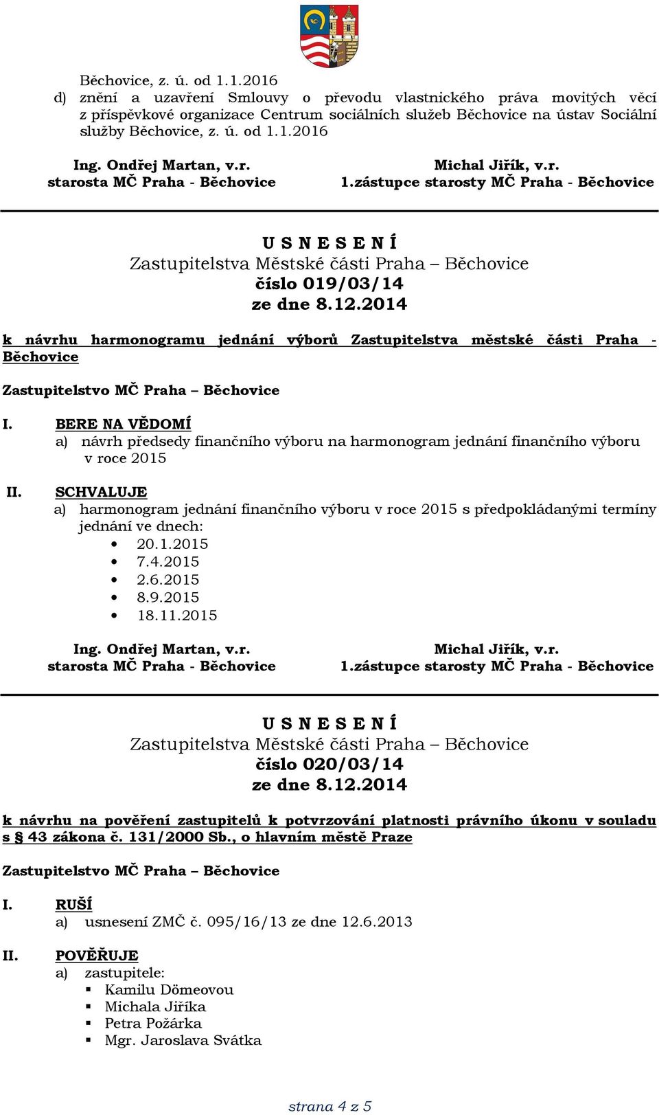 1.2016 číslo 019/03/14 k návrhu harmonogramu jednání výborů Zastupitelstva městské části Praha - Běchovice a) návrh předsedy finančního výboru na harmonogram jednání finančního výboru v roce 2015 a)