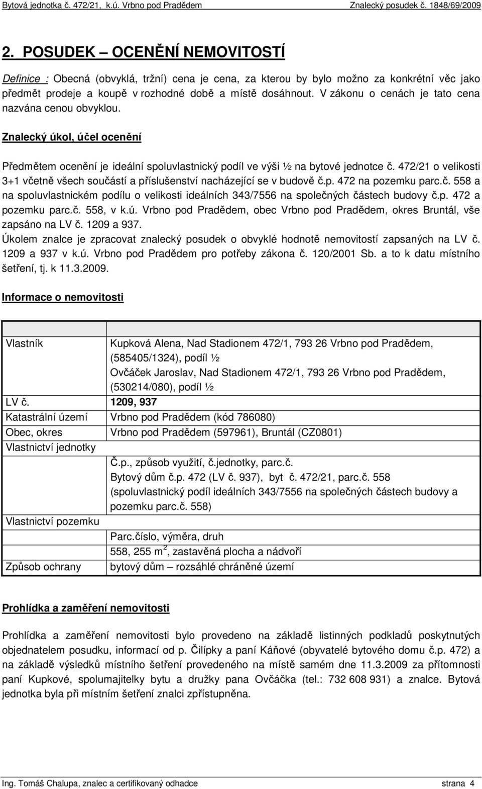 472/21 o velikosti 3+1 včetně všech součástí a příslušenství nacházející se v budově č.p. 472 na pozemku parc.č. 558 a na spoluvlastnickém podílu o velikosti ideálních 343/7556 na společných částech budovy č.