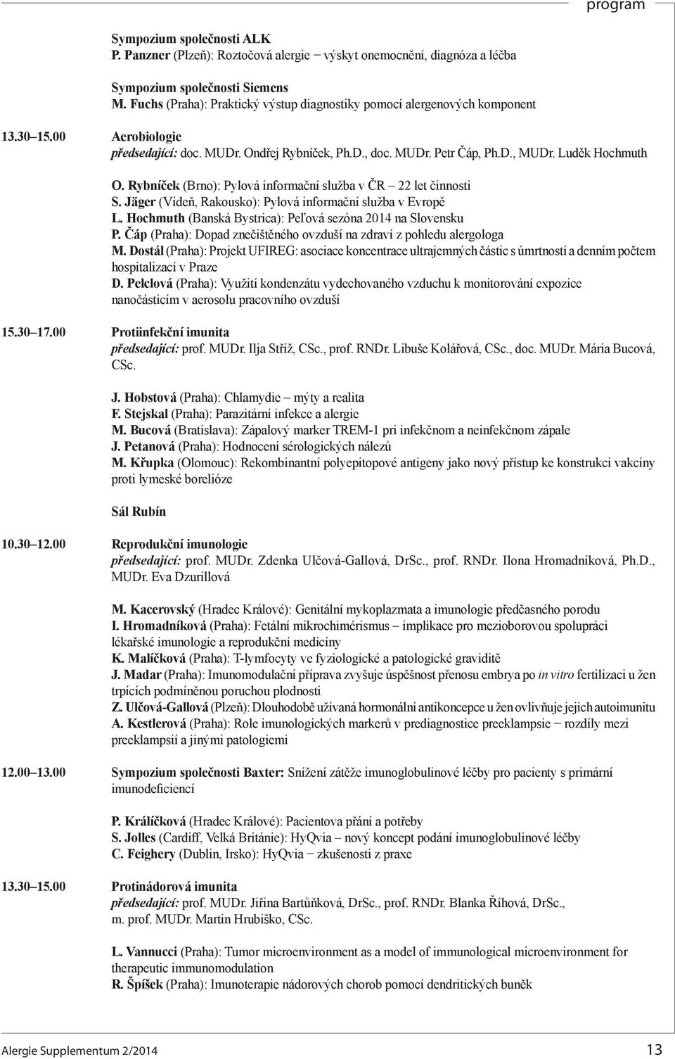 Rybníček (Brno): Pylová informační služba v ČR 22 let činnosti S. Jäger (Vídeň, Rakousko): Pylová informační služba v Evropě L. Hochmuth (Banská Bystrica): Peľová sezóna 2014 na Slovensku P.