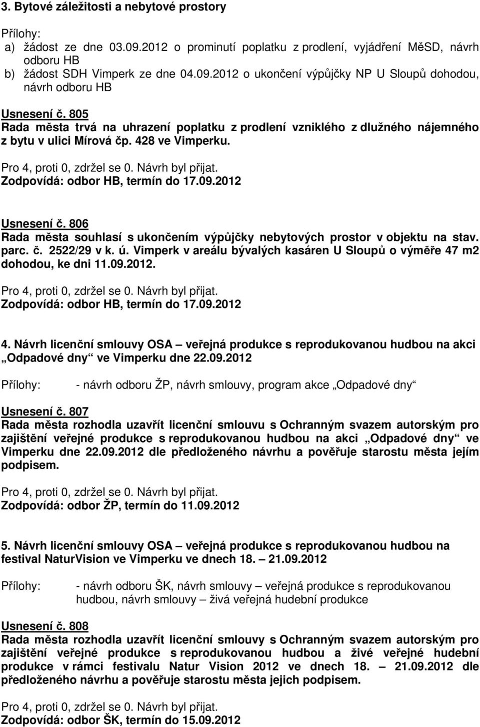 806 Rada města souhlasí s ukončením výpůjčky nebytových prostor v objektu na stav. parc. č. 2522/29 v k. ú. Vimperk v areálu bývalých kasáren U Sloupů o výměře 47 m2 dohodou, ke dni 11.09.2012.