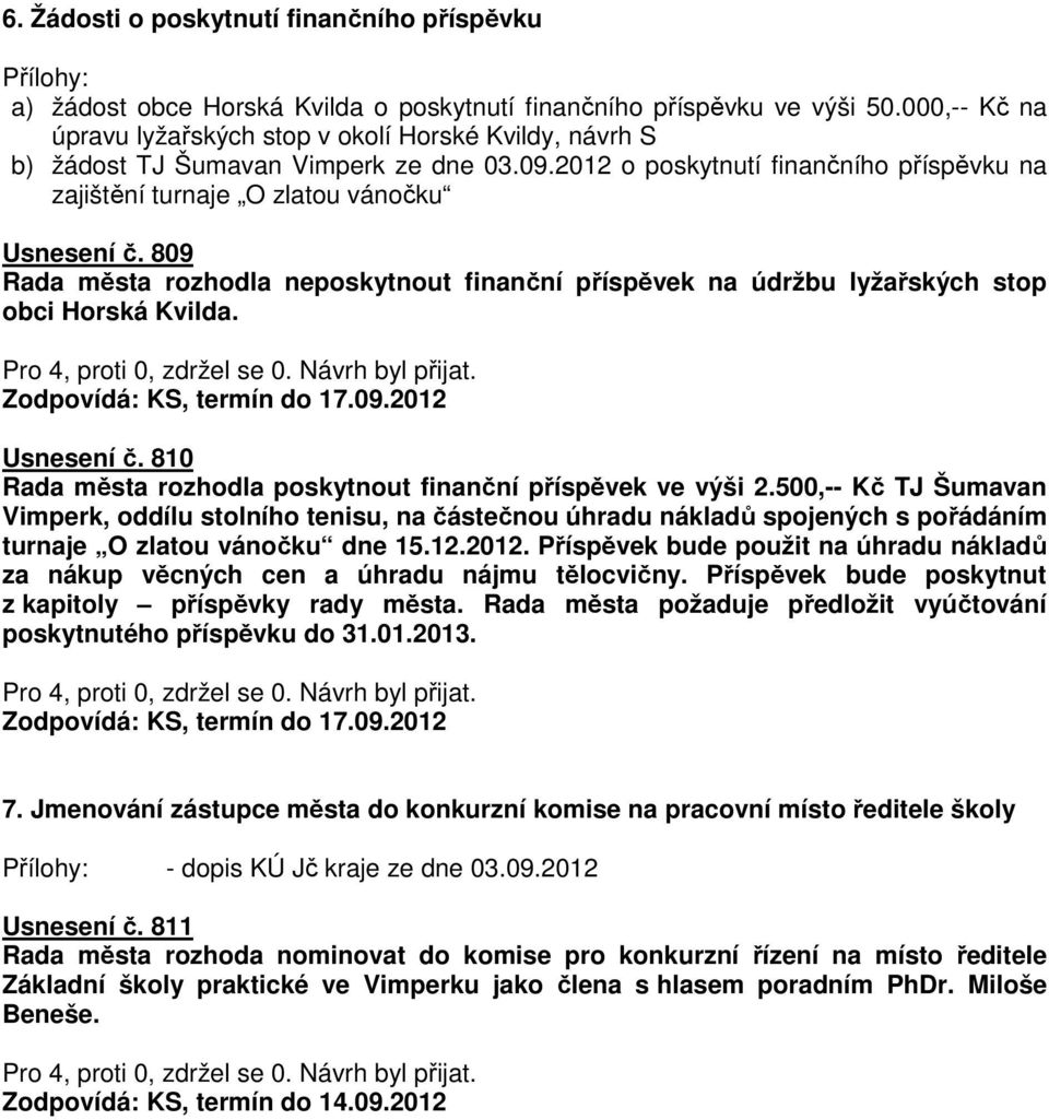 809 Rada města rozhodla neposkytnout finanční příspěvek na údržbu lyžařských stop obci Horská Kvilda. Zodpovídá: KS, termín do 17.09.2012 Usnesení č.