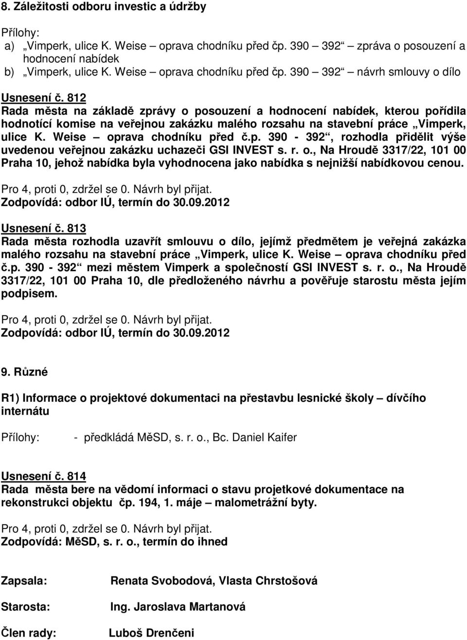 p. 390-392, rozhodla přidělit výše uvedenou veřejnou zakázku uchazeči GSI INVEST s. r. o., Na Hroudě 3317/22, 101 00 Praha 10, jehož nabídka byla vyhodnocena jako nabídka s nejnižší nabídkovou cenou.