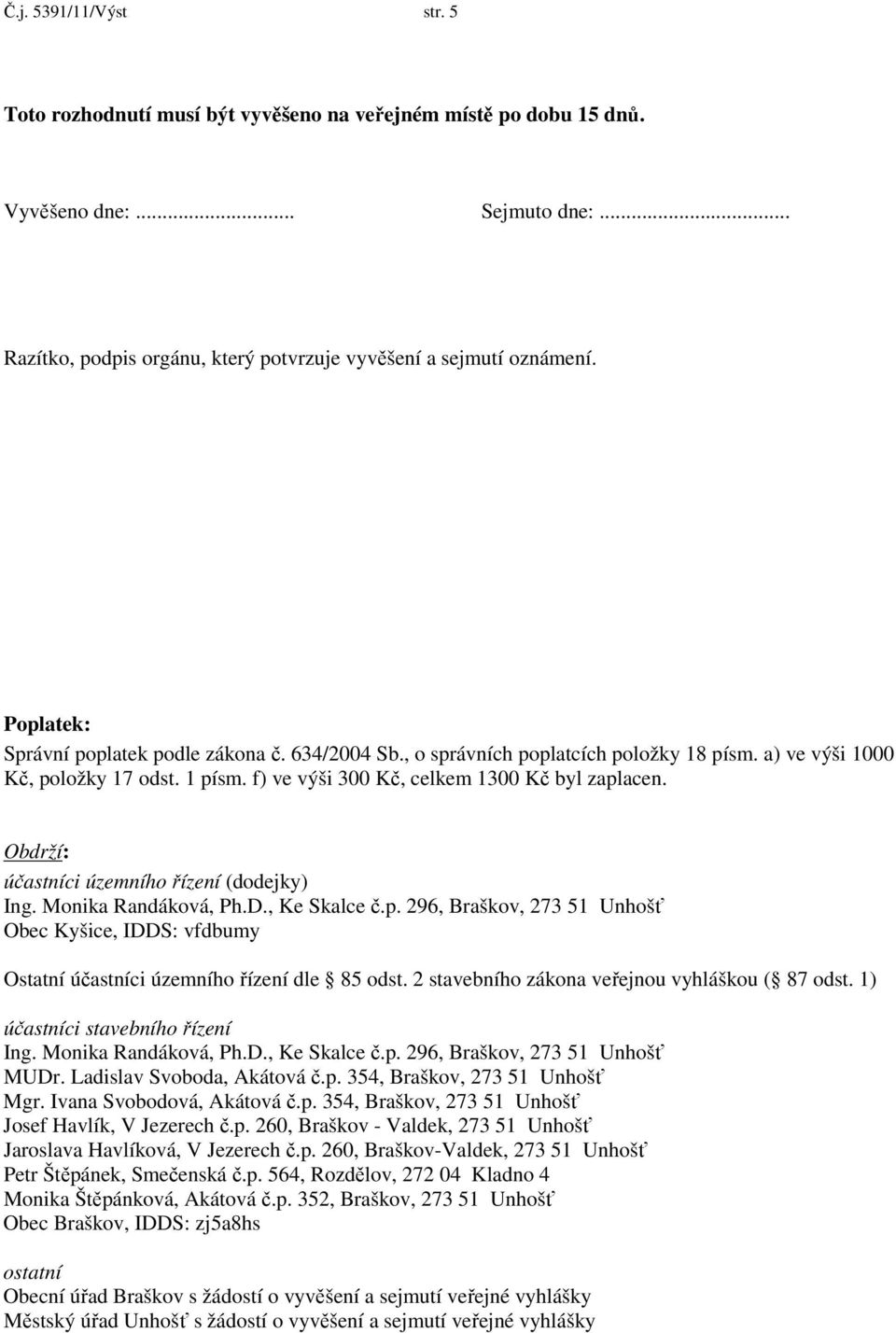 Obdrží: účastníci územního řízení (dodejky) Ing. Monika Randáková, Ph.D., Ke Skalce č.p. 296, Braškov, 273 51 Unhošť Obec Kyšice, IDDS: vfdbumy Ostatní účastníci územního řízení dle 85 odst.