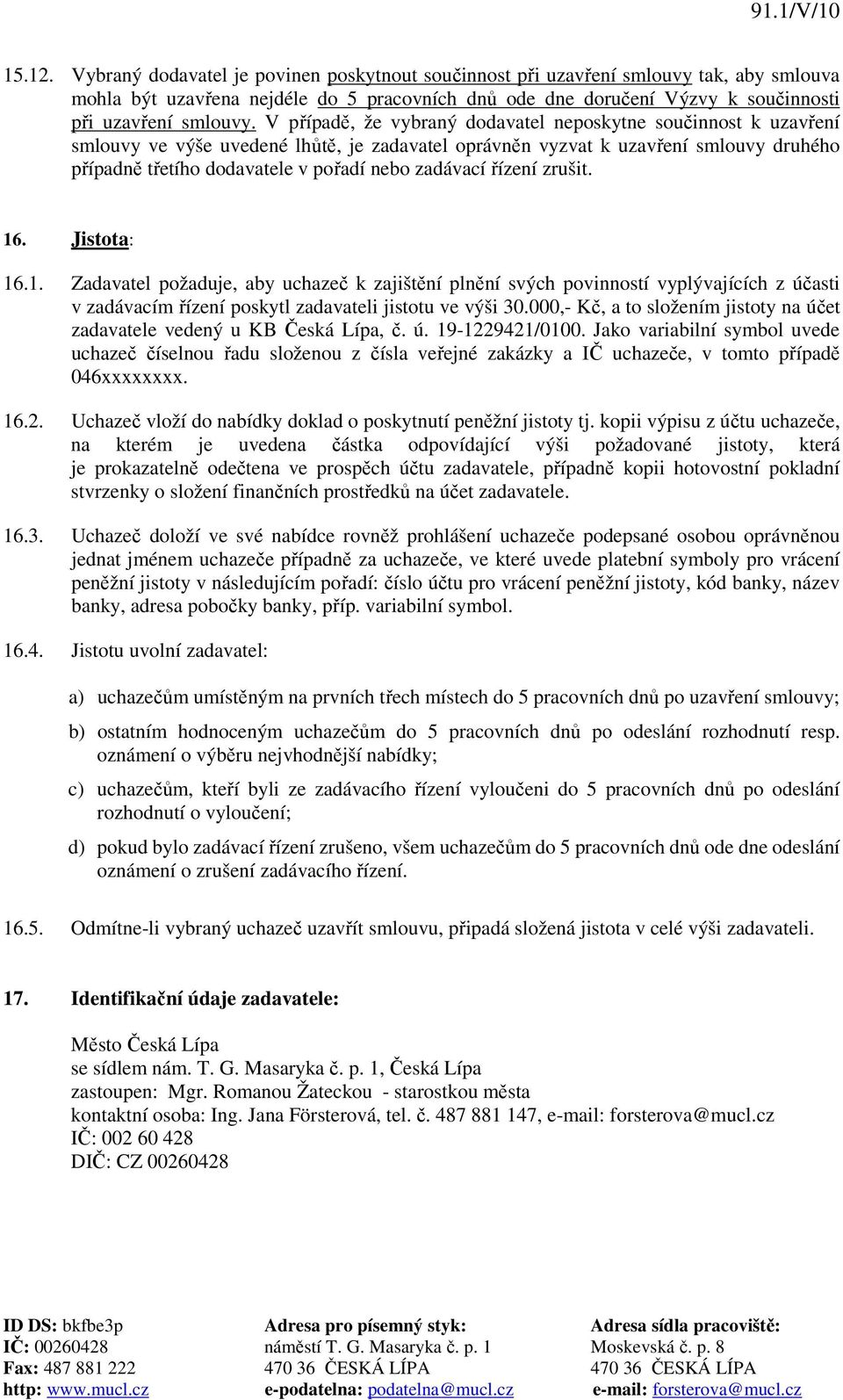 V případě, že vybraný dodavatel neposkytne součinnost k uzavření smlouvy ve výše uvedené lhůtě, je zadavatel oprávněn vyzvat k uzavření smlouvy druhého případně třetího dodavatele v pořadí nebo