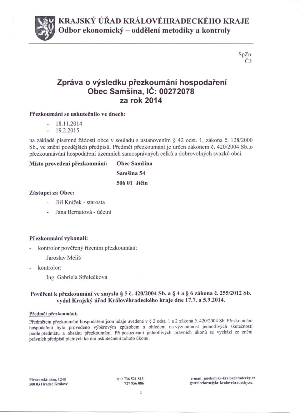 Předmět přezkoumání je určen zákonem Č. 420/2004 Sb.,o přezkoumávání hospodaření územních samosprávných celků a dobrovolných svazků obcí.