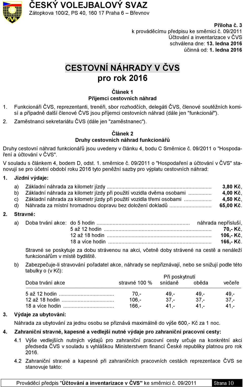 Funkcionáři ČVS, reprezentanti, trenéři, sbor rozhodčích, delegáti ČVS, členové soutěžních komisí a případně další členové ČVS jsou příjemci cestovních náhrad (dále jen "funkcionář"). 2.