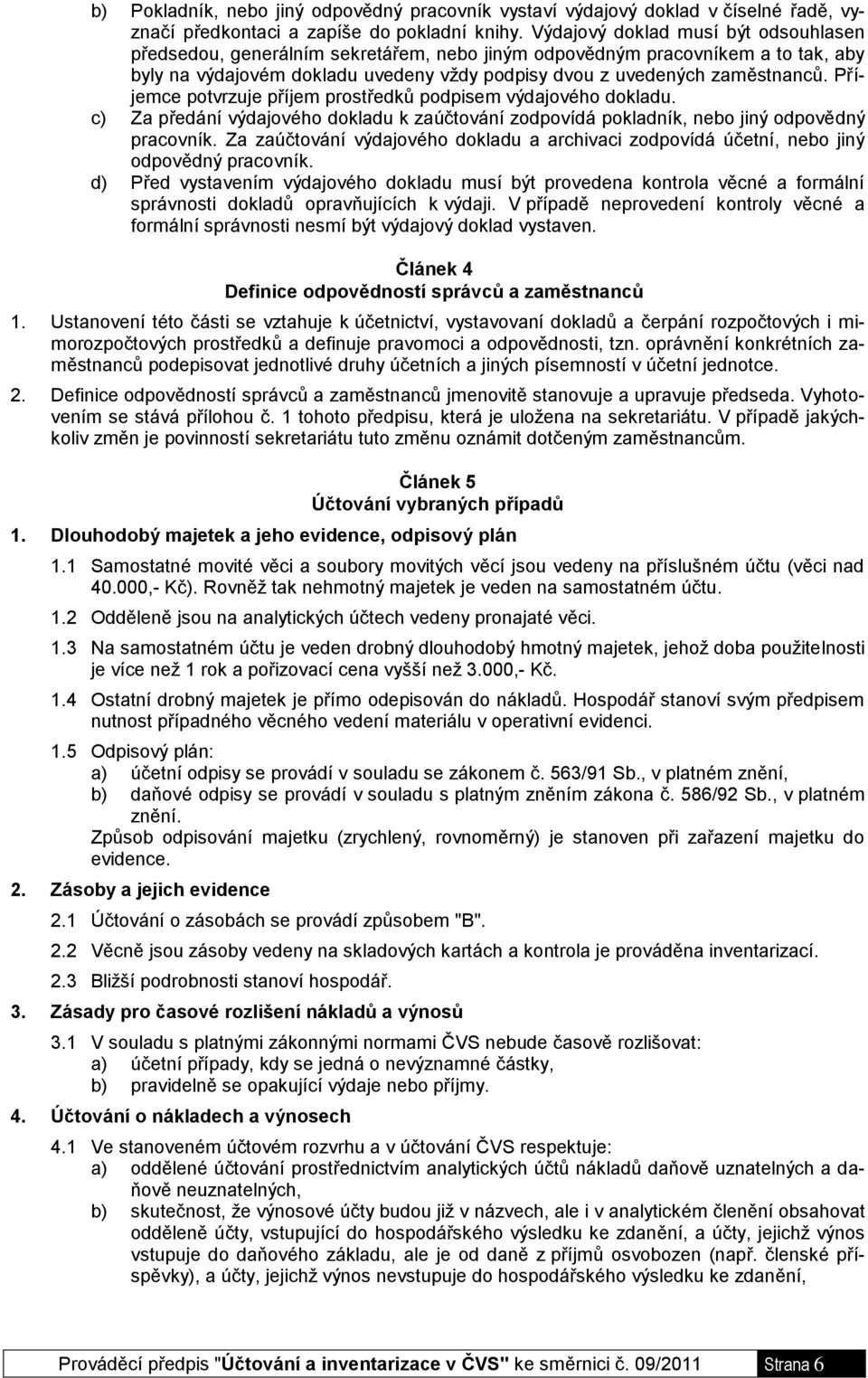 Příjemce potvrzuje příjem prostředků podpisem výdajového dokladu. c) Za předání výdajového dokladu k zaúčtování zodpovídá pokladník, nebo jiný odpovědný pracovník.