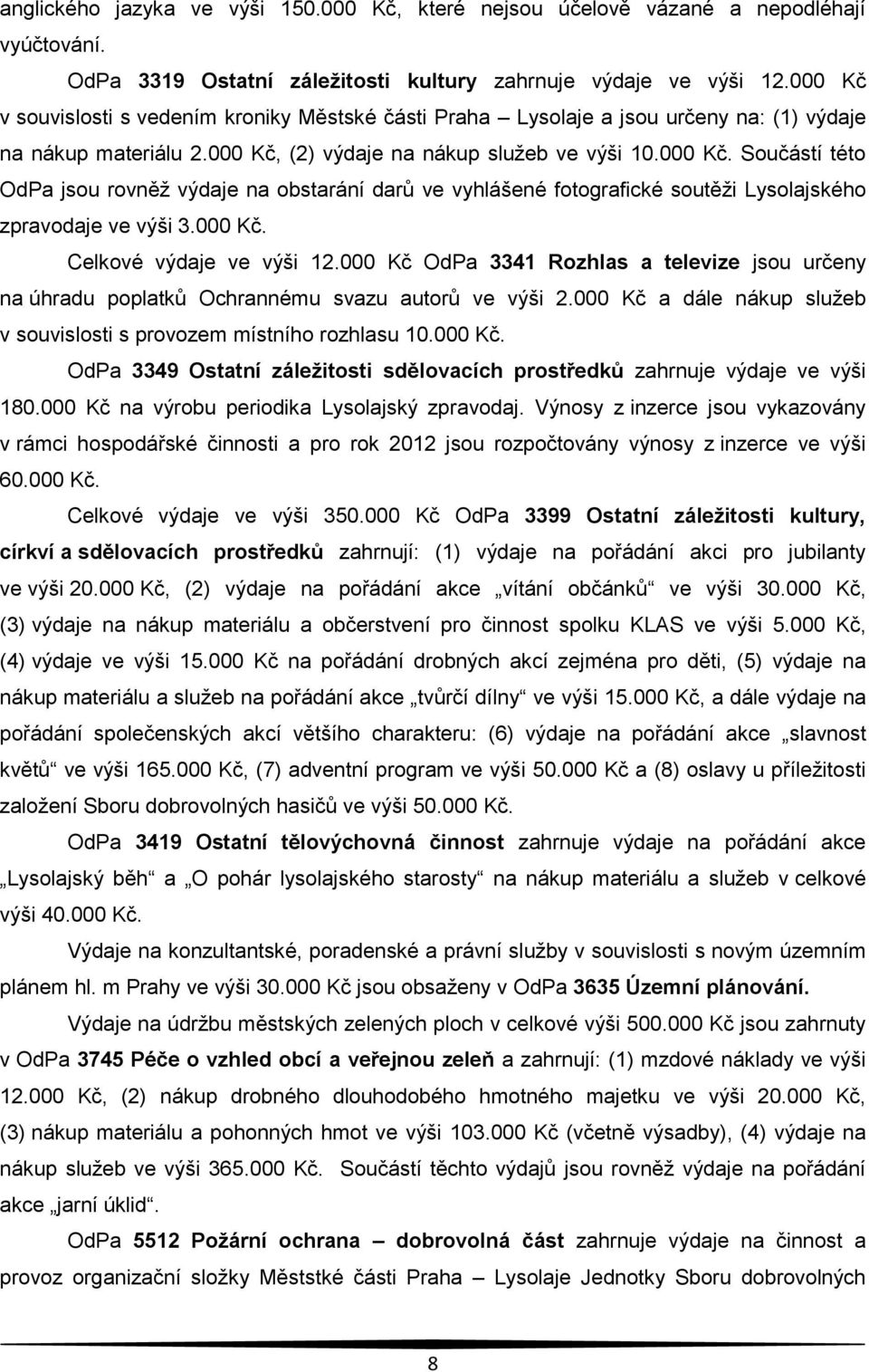 000 Kč. Celkové výdaje ve výši 12.000 Kč OdPa 3341 Rozhlas a televize jsou určeny na úhradu poplatků Ochrannému svazu autorů ve výši 2.