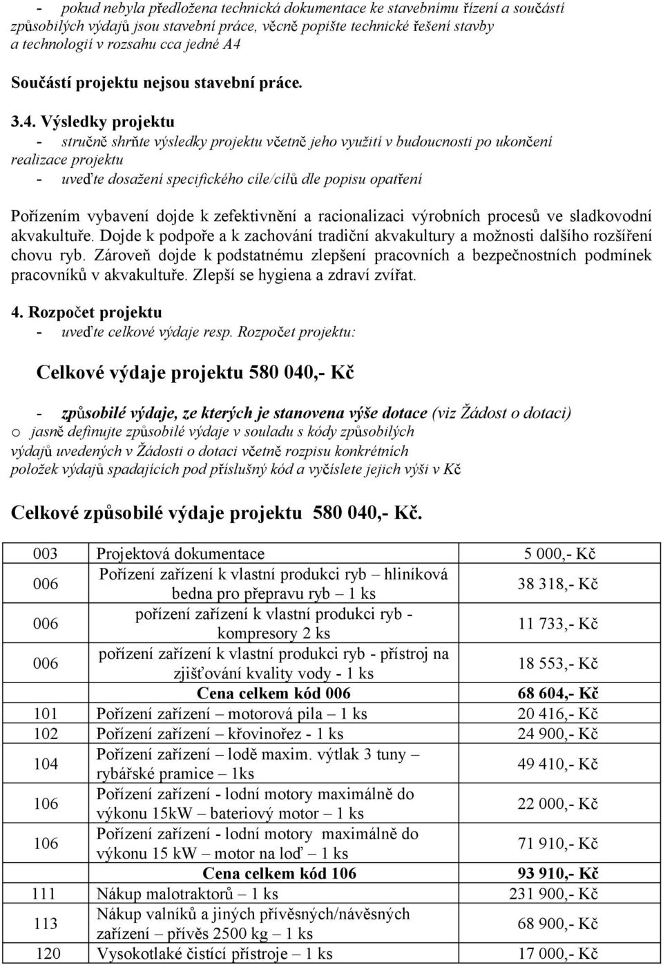 Výsledky projektu - stručně shrňte výsledky projektu včetně jeho využití v budoucnosti po ukončení realizace projektu - uveďte dosažení specifického cíle/cílů dle popisu opatření Pořízením vybavení