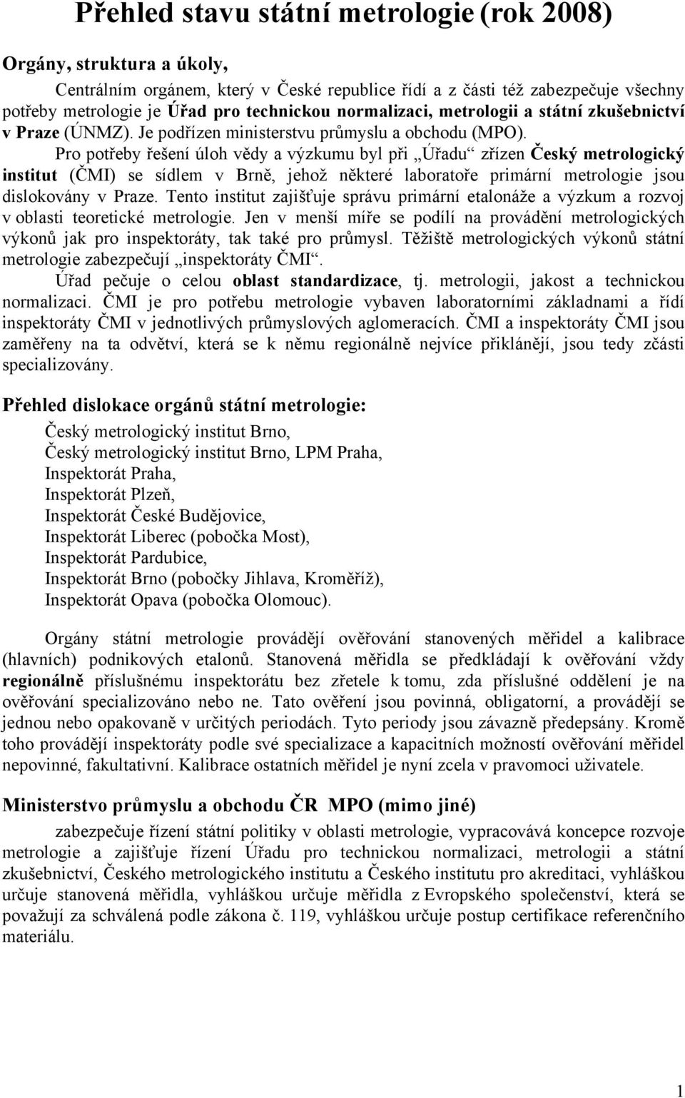 Pro potřeby řešení úloh vědy a výzkumu byl při Úřadu zřízen Český metrologický institut (ČMI) se sídlem v Brně, jehož některé laboratoře primární metrologie jsou dislokovány v Praze.