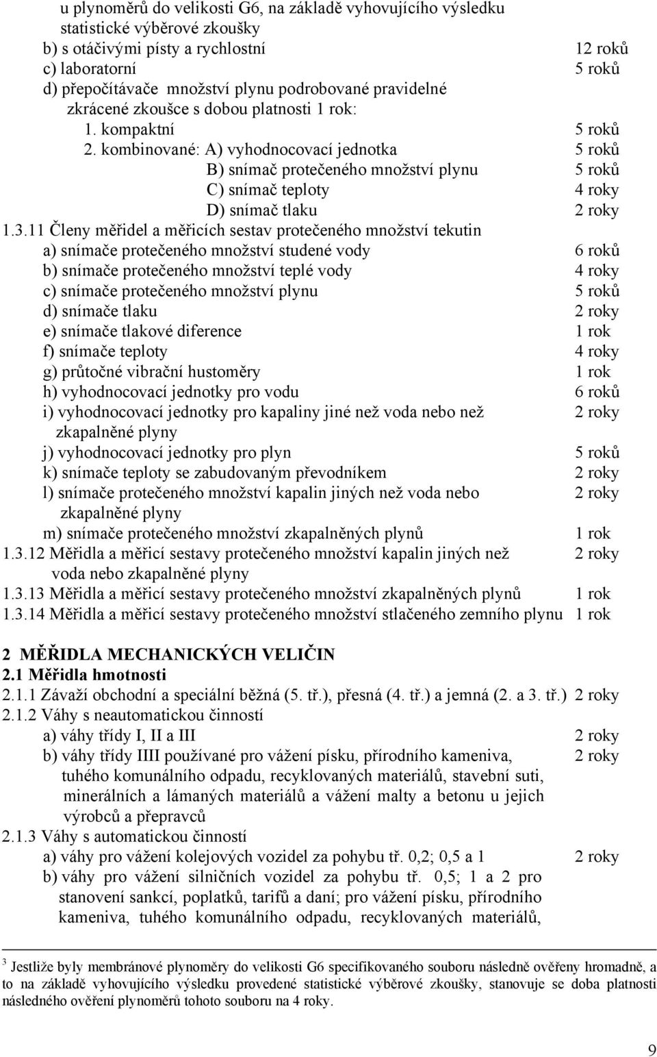 kombinované: A) vyhodnocovací jednotka 5 roků B) snímač protečeného množství plynu 5 roků C) snímač teploty 4 roky D) snímač tlaku 2 roky 1.3.