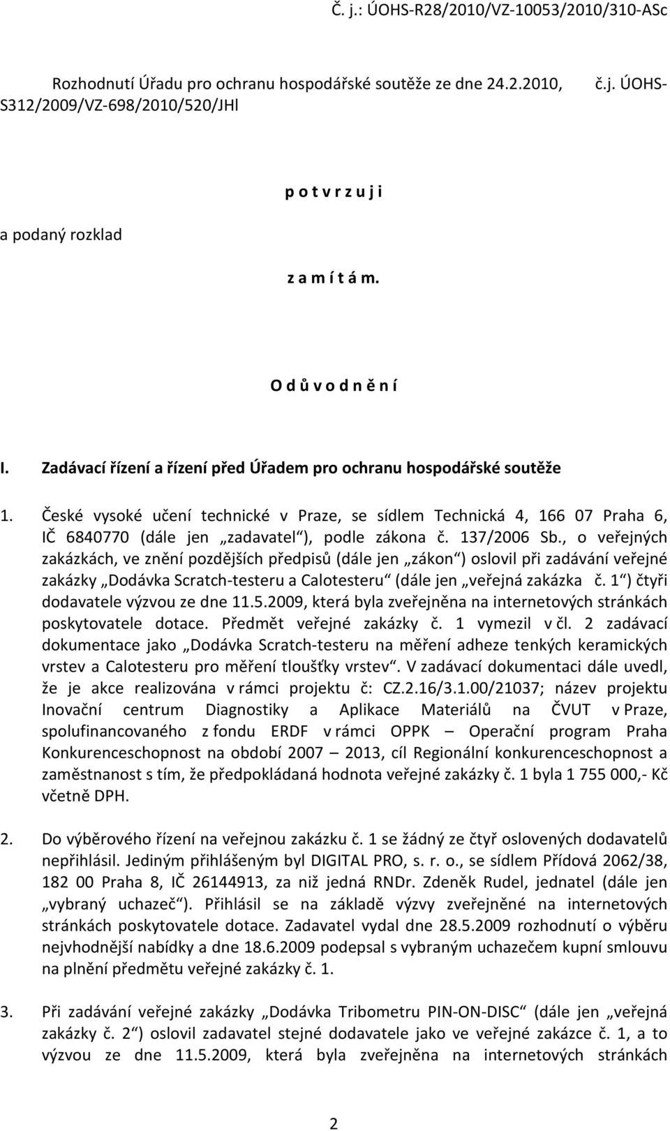 137/2006 Sb., o veřejných zakázkách, ve znění pozdějších předpisů (dále jen zákon ) oslovil při zadávání veřejné zakázky Dodávka Scratch-testeru a Calotesteru (dále jen veřejná zakázka č.