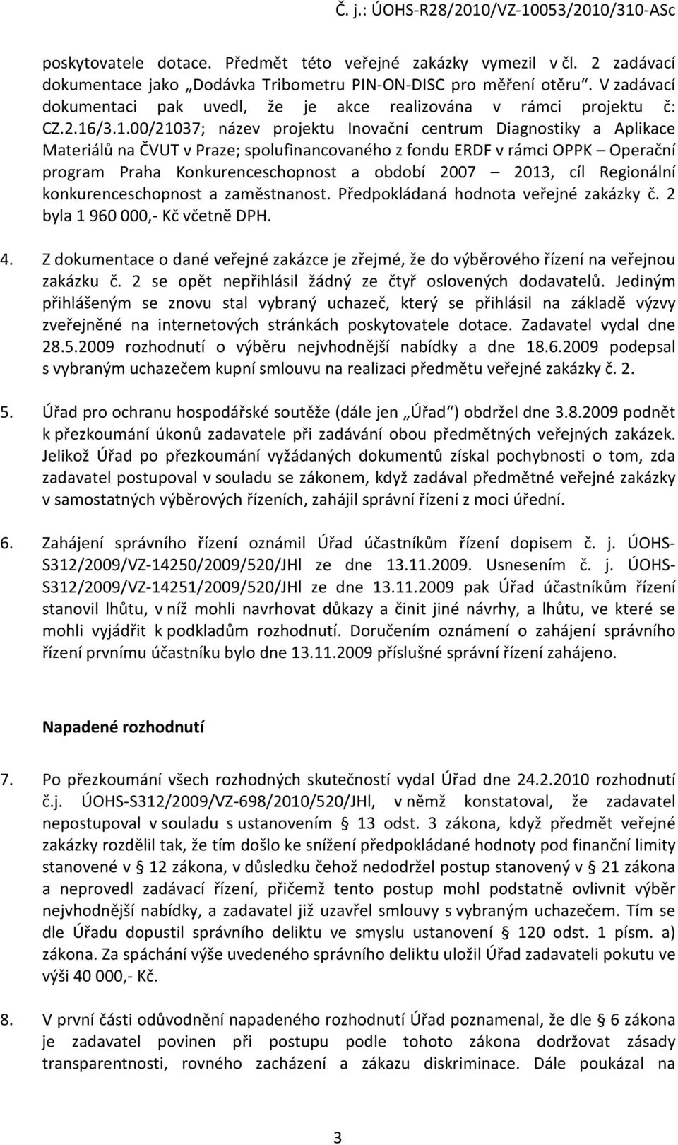 /3.1.00/21037; název projektu Inovační centrum Diagnostiky a Aplikace Materiálů na ČVUT v Praze; spolufinancovaného z fondu ERDF v rámci OPPK Operační program Praha Konkurenceschopnost a období 2007