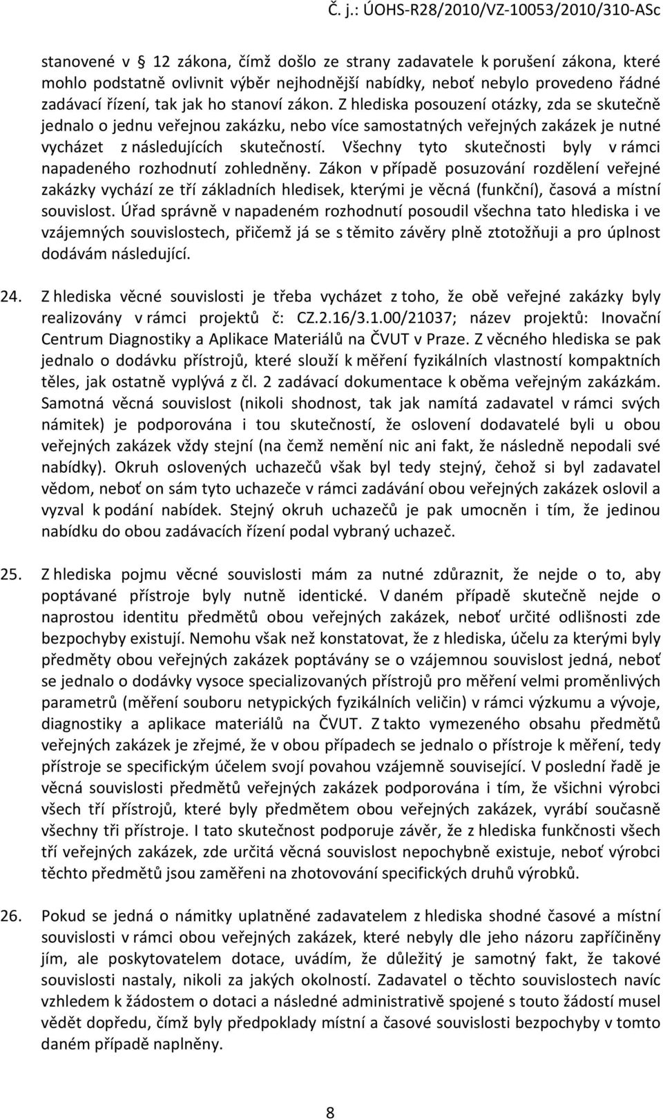 Všechny tyto skutečnosti byly v rámci napadeného rozhodnutí zohledněny.