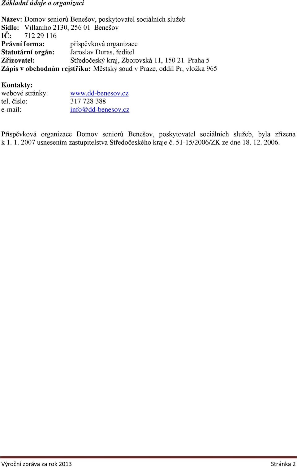 oddíl Pr, vložka 965 Kontakty: webové stránky: www.dd-benesov.cz tel. číslo: 317 728 388 e-mail: info@dd-benesov.