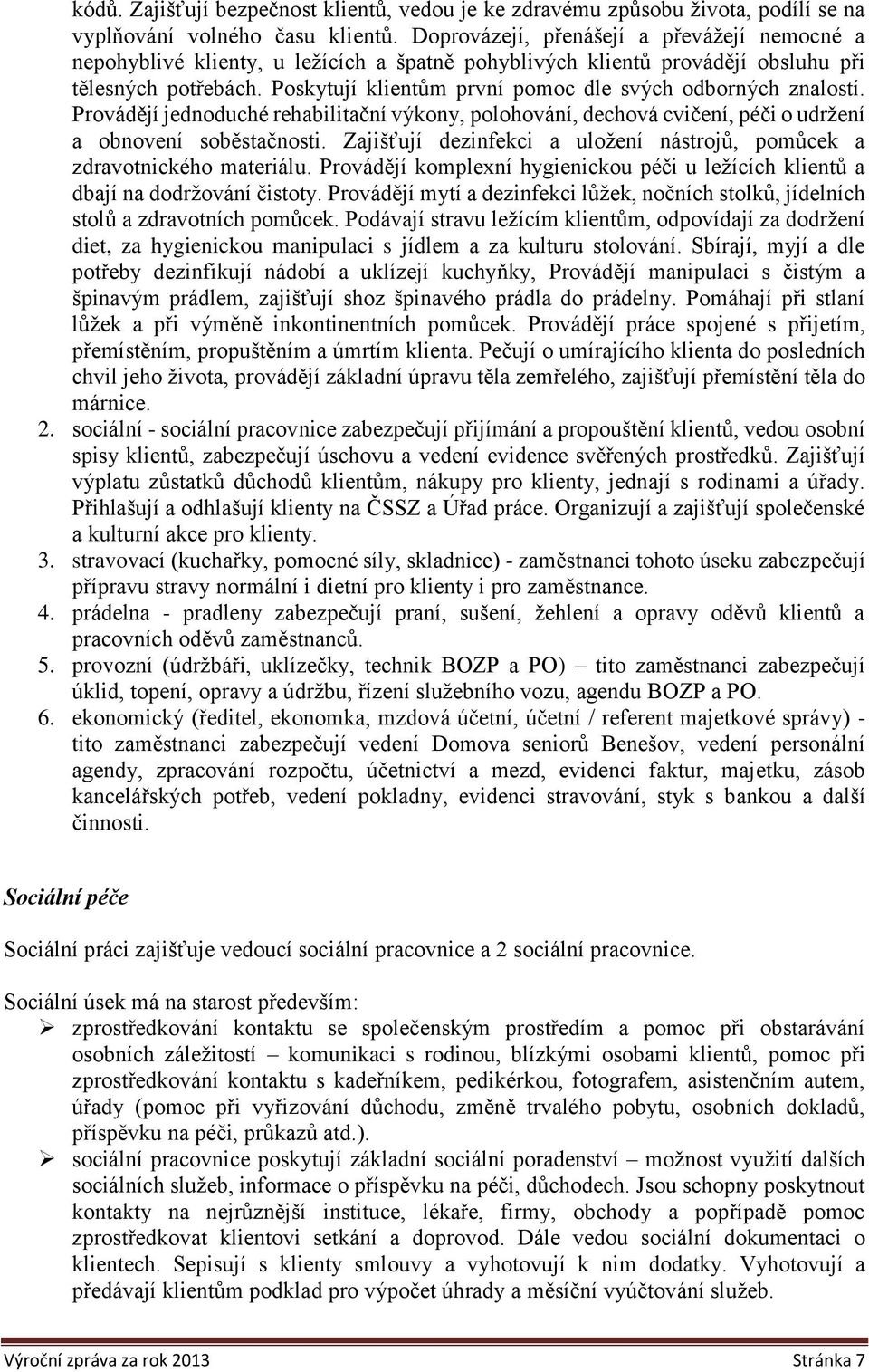 Poskytují klientům první pomoc dle svých odborných znalostí. Provádějí jednoduché rehabilitační výkony, polohování, dechová cvičení, péči o udržení a obnovení soběstačnosti.