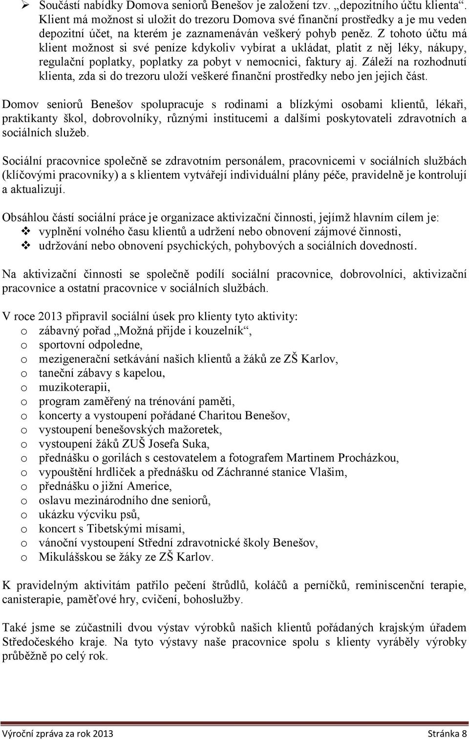 Z tohoto účtu má klient možnost si své peníze kdykoliv vybírat a ukládat, platit z něj léky, nákupy, regulační poplatky, poplatky za pobyt v nemocnici, faktury aj.