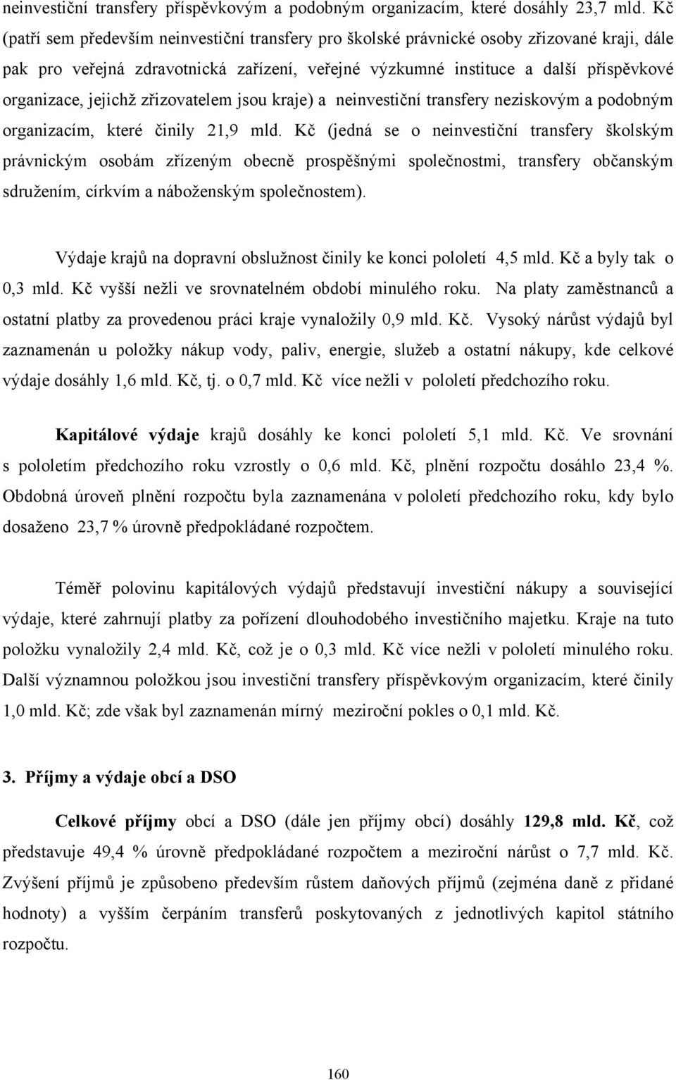 jejichž zřizovatelem jsou kraje) a neinvestiční transfery neziskovým a podobným organizacím, které činily 21,9 mld.