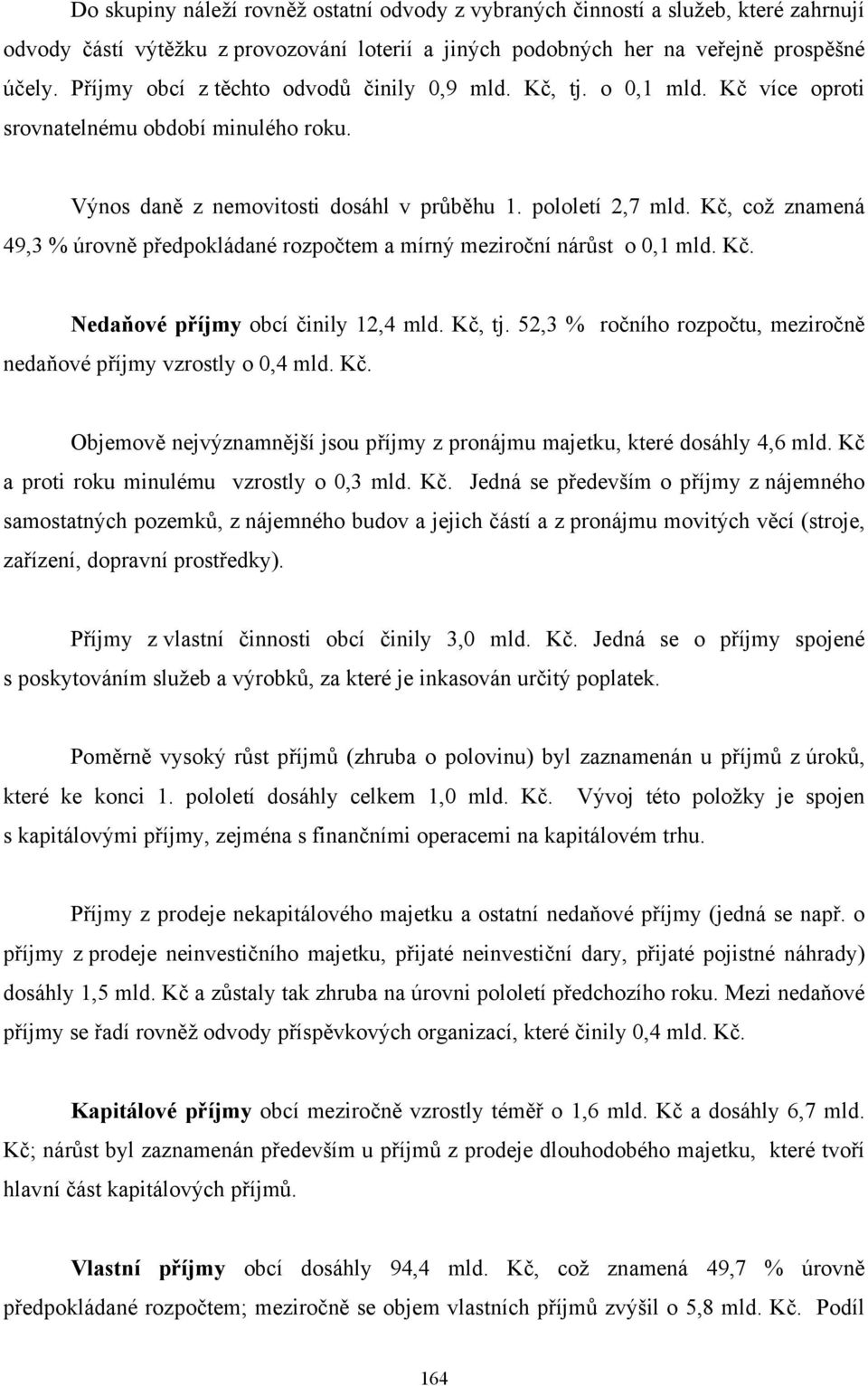 Kč, což znamená 49,3 % úrovně předpokládané rozpočtem a mírný meziroční nárůst o 0,1 mld. Kč. Nedaňové příjmy obcí činily 12,4 mld. Kč, tj.