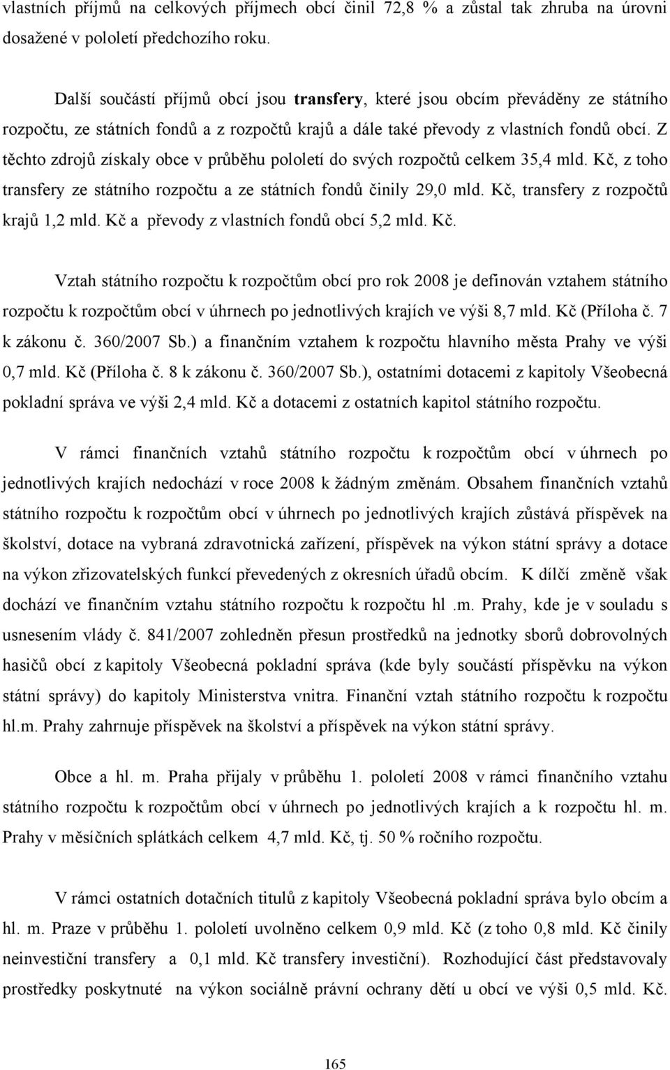 Z těchto zdrojů získaly obce v průběhu pololetí do svých rozpočtů celkem 35,4 mld. Kč, z toho transfery ze státního rozpočtu a ze státních fondů činily 29,0 mld.