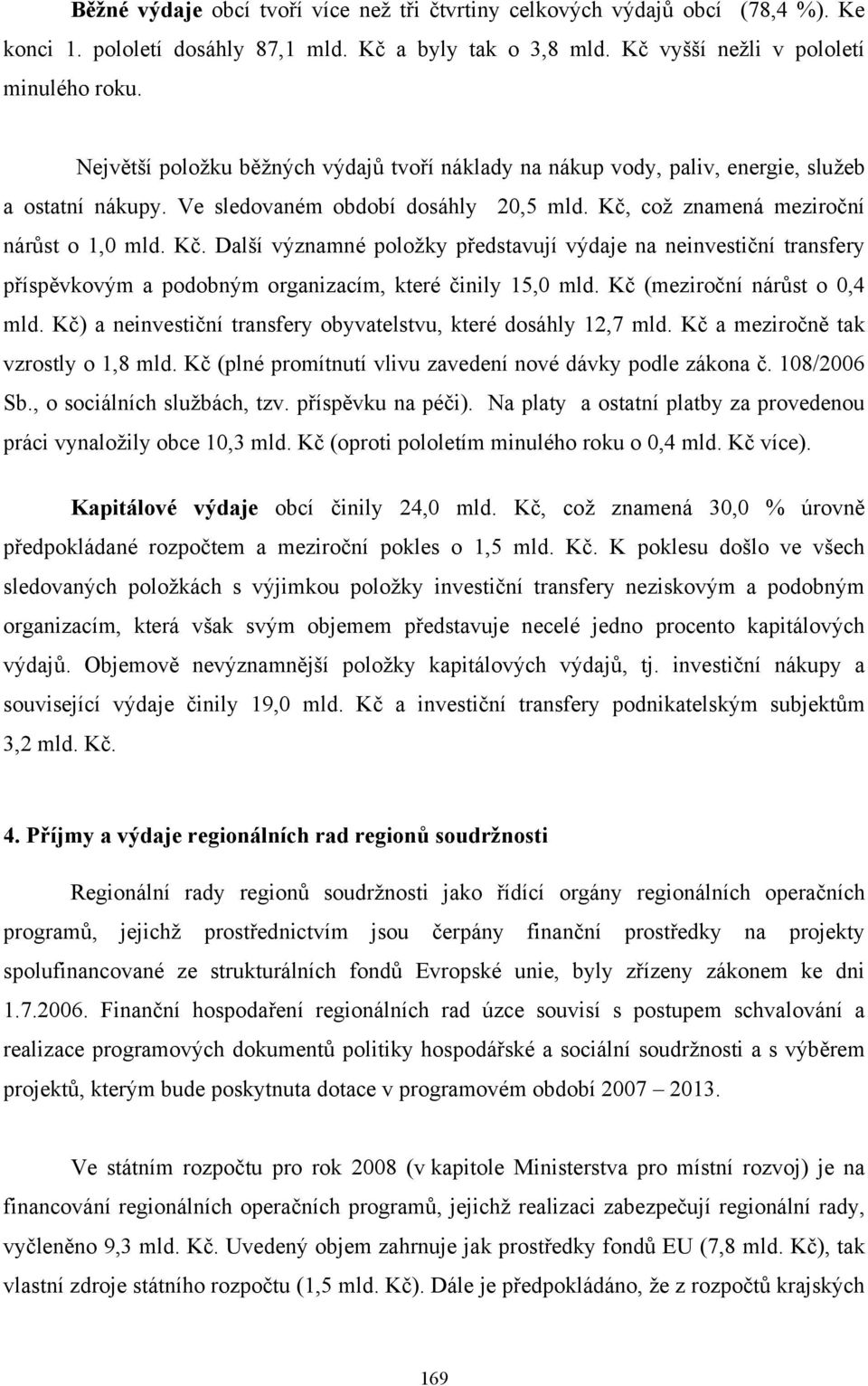 což znamená meziroční nárůst o 1,0 mld. Kč. Další významné položky představují výdaje na neinvestiční transfery příspěvkovým a podobným organizacím, které činily 15,0 mld.