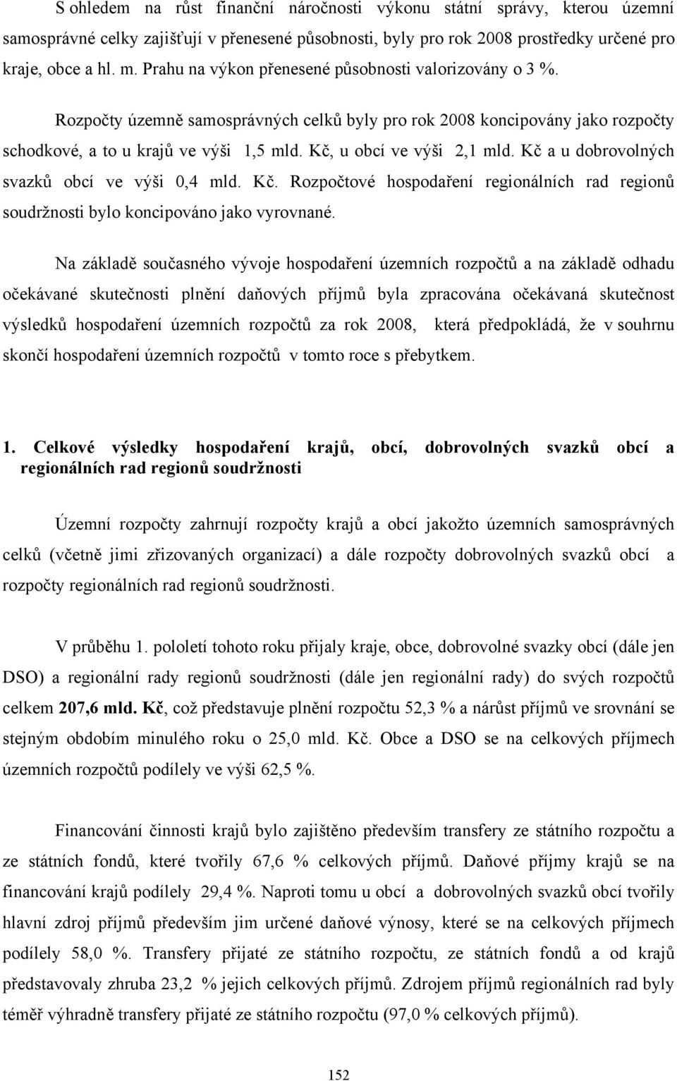 Kč, u obcí ve výši 2,1 mld. Kč a u dobrovolných svazků obcí ve výši 0,4 mld. Kč. Rozpočtové hospodaření regionálních rad regionů soudržnosti bylo koncipováno jako vyrovnané.