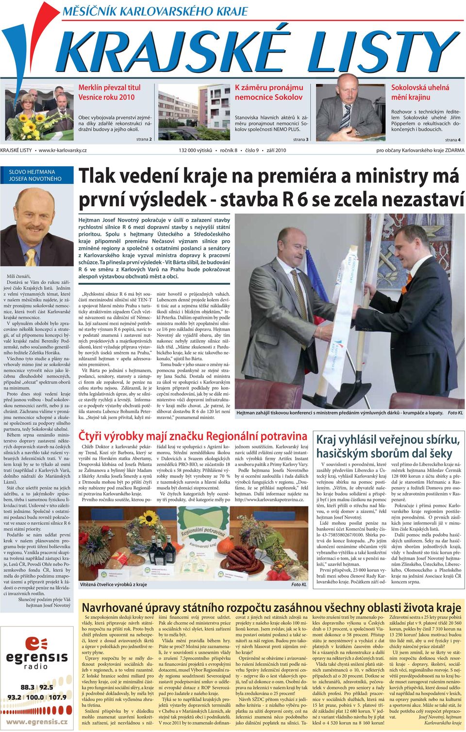 Sokolovská uhelná mění krajinu Rozhovor s technickým ředitelem Sokolovské uhelné Jiřím Pöpperlem o rekultivacích dokončených i budoucích. strana 2 strana 3 strana 4 KRAJSKÉ LISTY www.kr-karlovarsky.