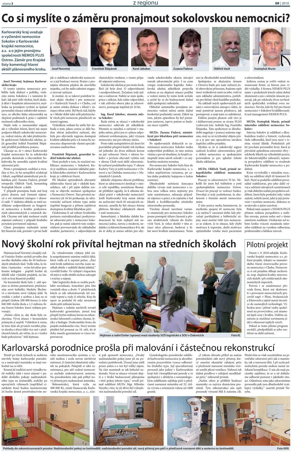 Josef Novotný František Štěpánek Karel Jakobec Zuzana Fialová Oldřich Vastl Svatopluk Murár Josef Novotný, hejtman Karlovarského kraje: O tomto záměru nemocnice proběhla řada diskuzí s politiky,