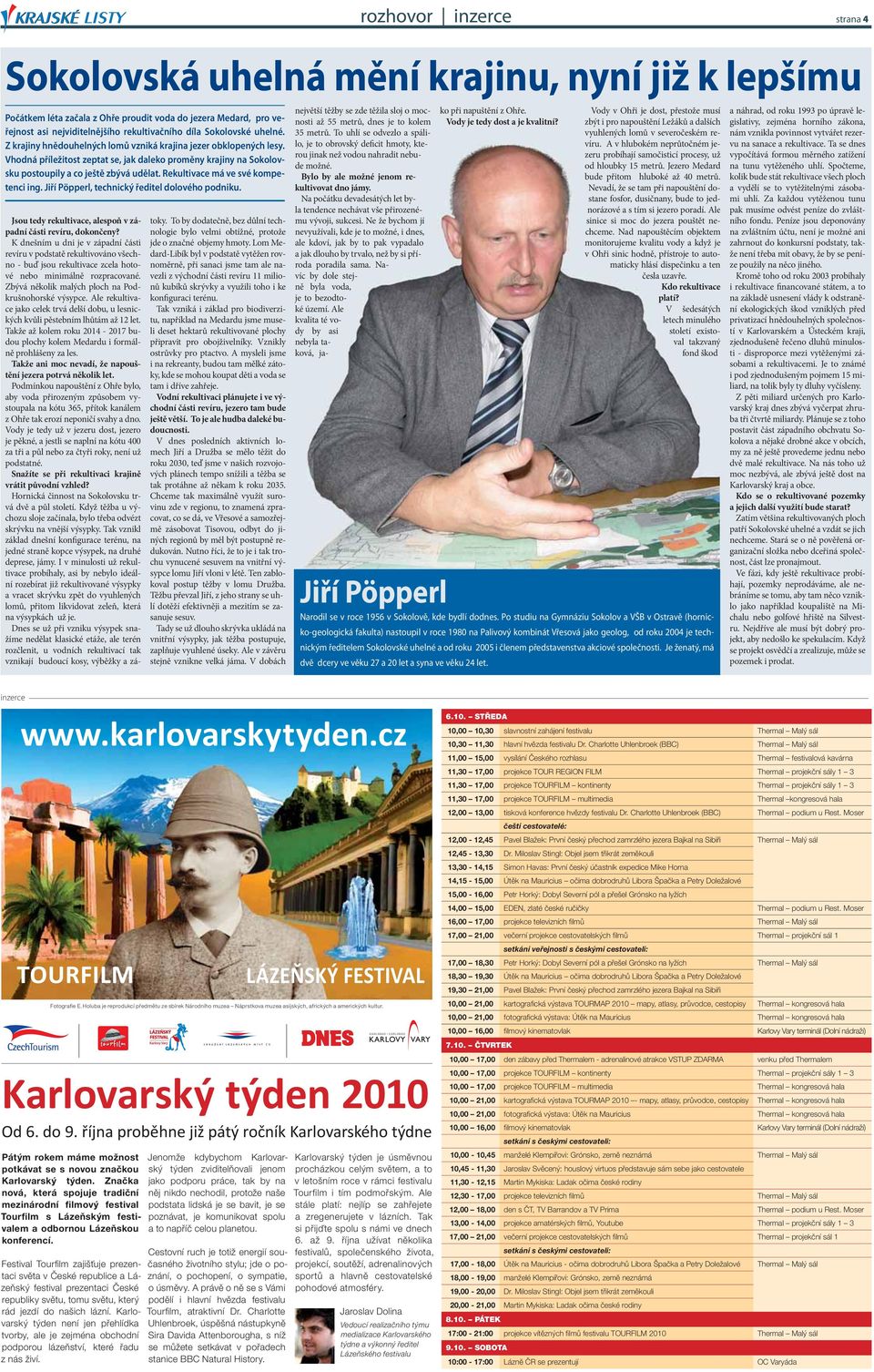 Rekultivace má ve své kompetenci ing. Jiří Pöpperl, technický ředitel dolového podniku. Jsou tedy rekultivace, alespoň v západní části revíru, dokončeny?