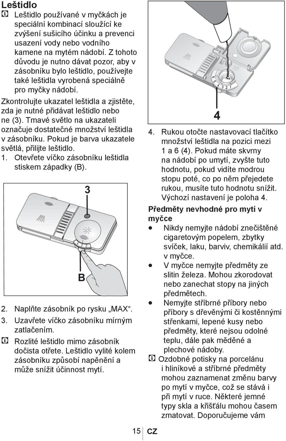 Zkontrolujte ukazatel leštidla a zjistěte, zda je nutné přidávat leštidlo nebo ne (3). Tmavé světlo na ukazateli označuje dostatečné množství leštidla v zásobníku.