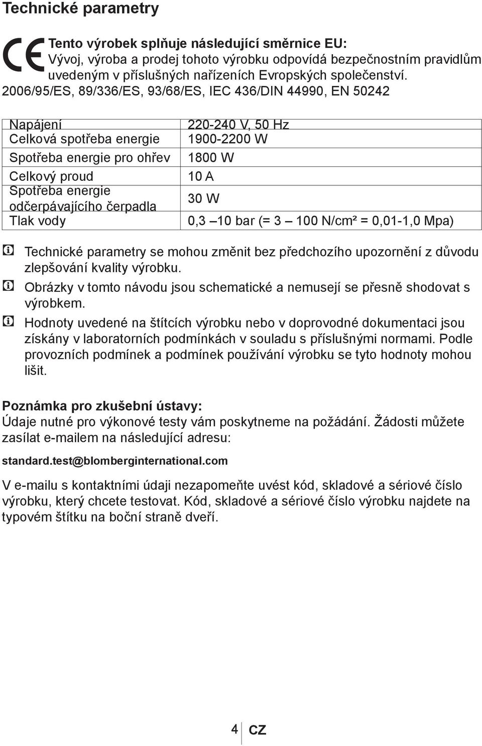 50 Hz 1900-2200 W 1800 W 10 A 30 W 0,3 10 bar (= 3 100 N/cm² = 0,01-1,0 Mpa) C Technické parametry se mohou změnit bez předchozího upozornění z důvodu zlepšování kvality výrobku.