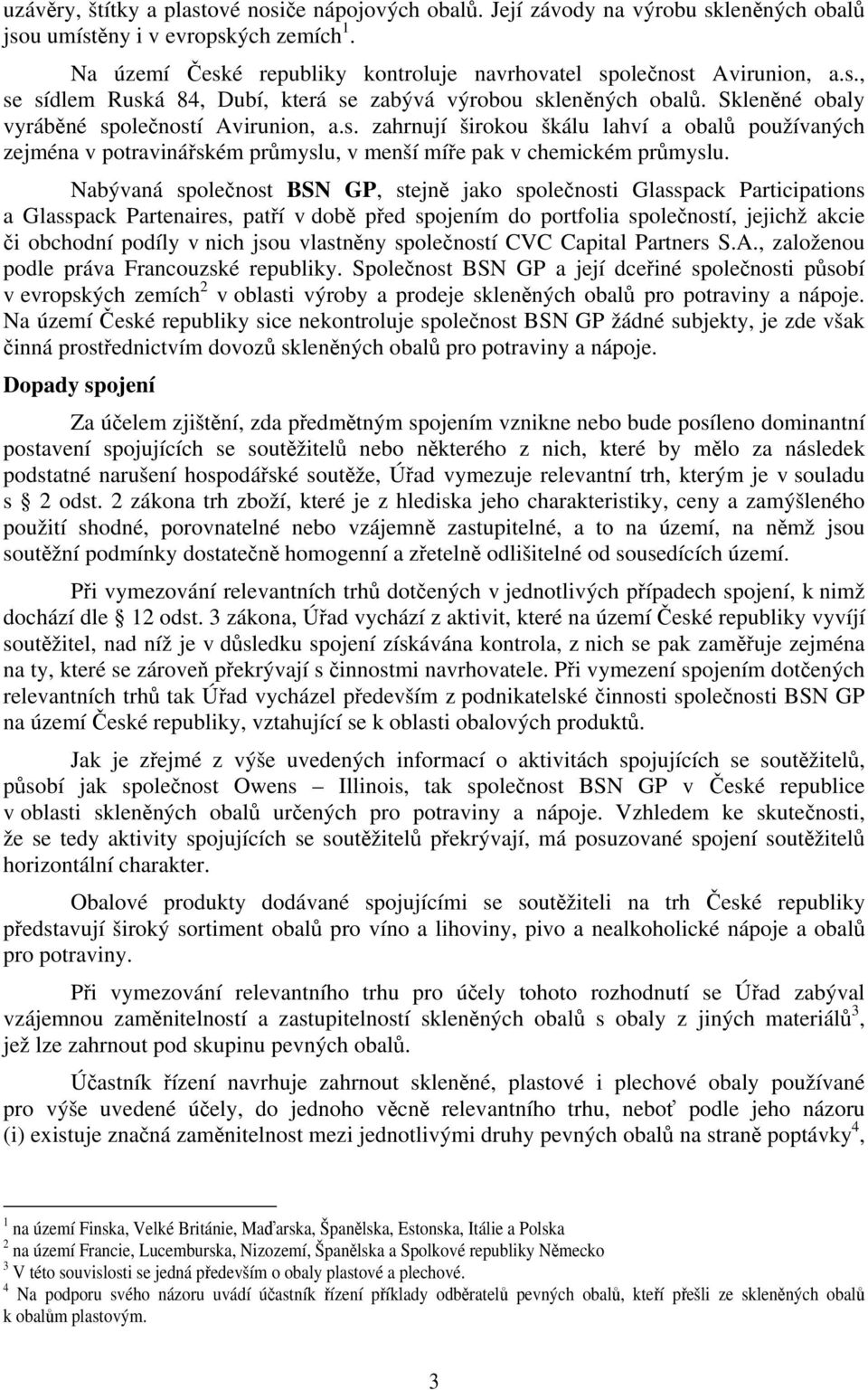 Nabývaná společnost BSN GP, stejně jako společnosti Glasspack Participations a Glasspack Partenaires, patří v době před spojením do portfolia společností, jejichž akcie či obchodní podíly v nich jsou