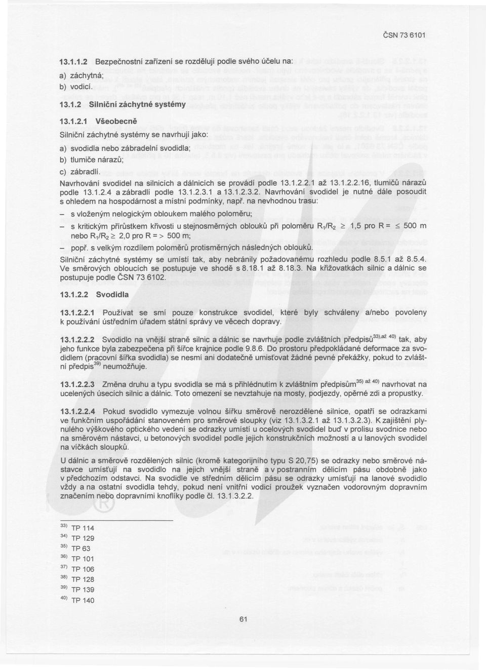 na nevhodnou trasu: - s vlozenym nelogickym obloukem maleho polomeru; - s kritickym pi'irustkem ki'ivosti u stejnosmernych oblouku pi'i polomeru R 1 /R 2 ~ 1,5 pro R = ~ 500 m nebo R 1 /R 2 ~ 2,0 pro