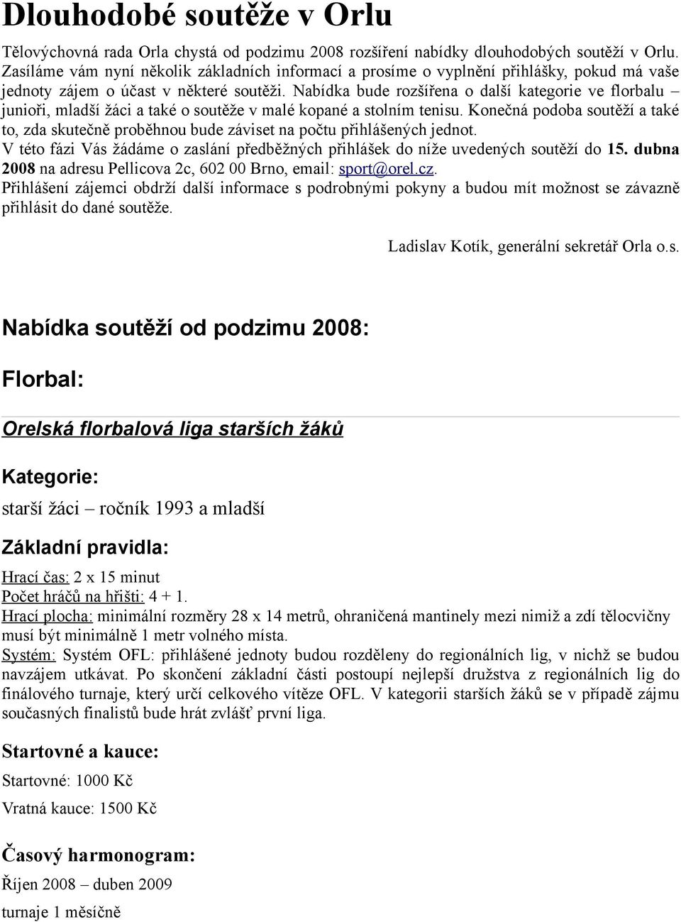 Nabídka bude rozšířena o další kategorie ve florbalu junioři, mladší žáci a také o soutěže v malé kopané a stolním tenisu.