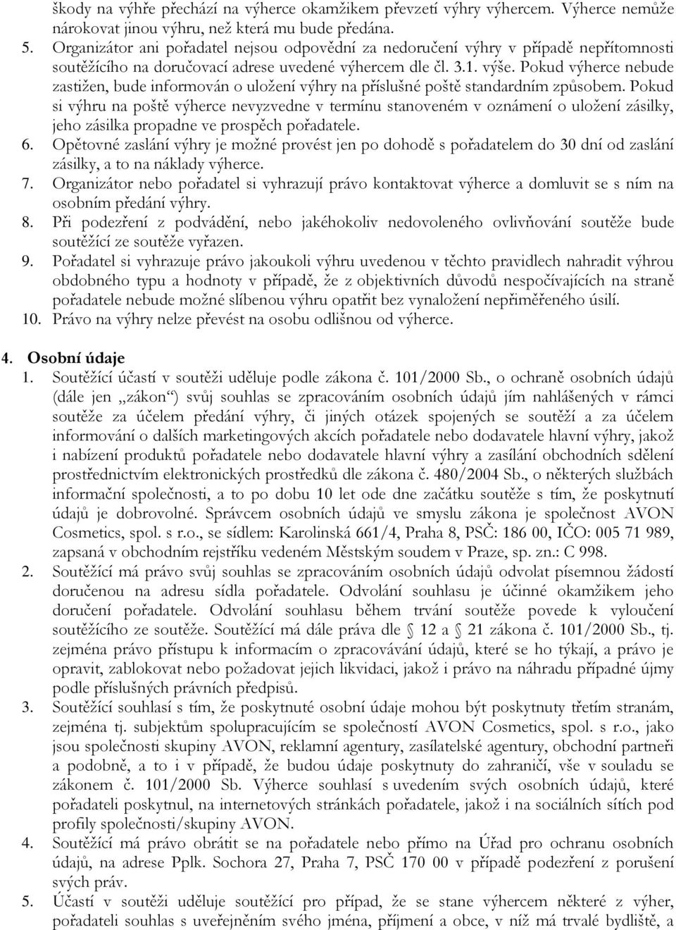Pokud výherce nebude zastižen, bude informován o uložení výhry na příslušné poště standardním způsobem.