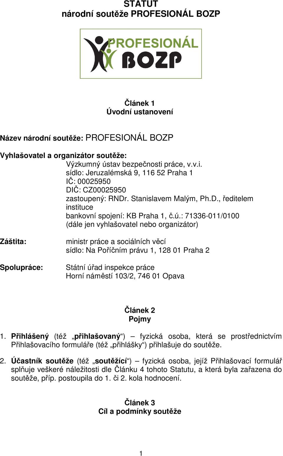 ú.: 71336-011/0100 (dále jen vyhlašovatel nebo organizátor) Záštita: Spolupráce: ministr práce a sociálních věcí sídlo: Na Poříčním právu 1, 128 01 Praha 2 Státní úřad inspekce práce Horní náměstí