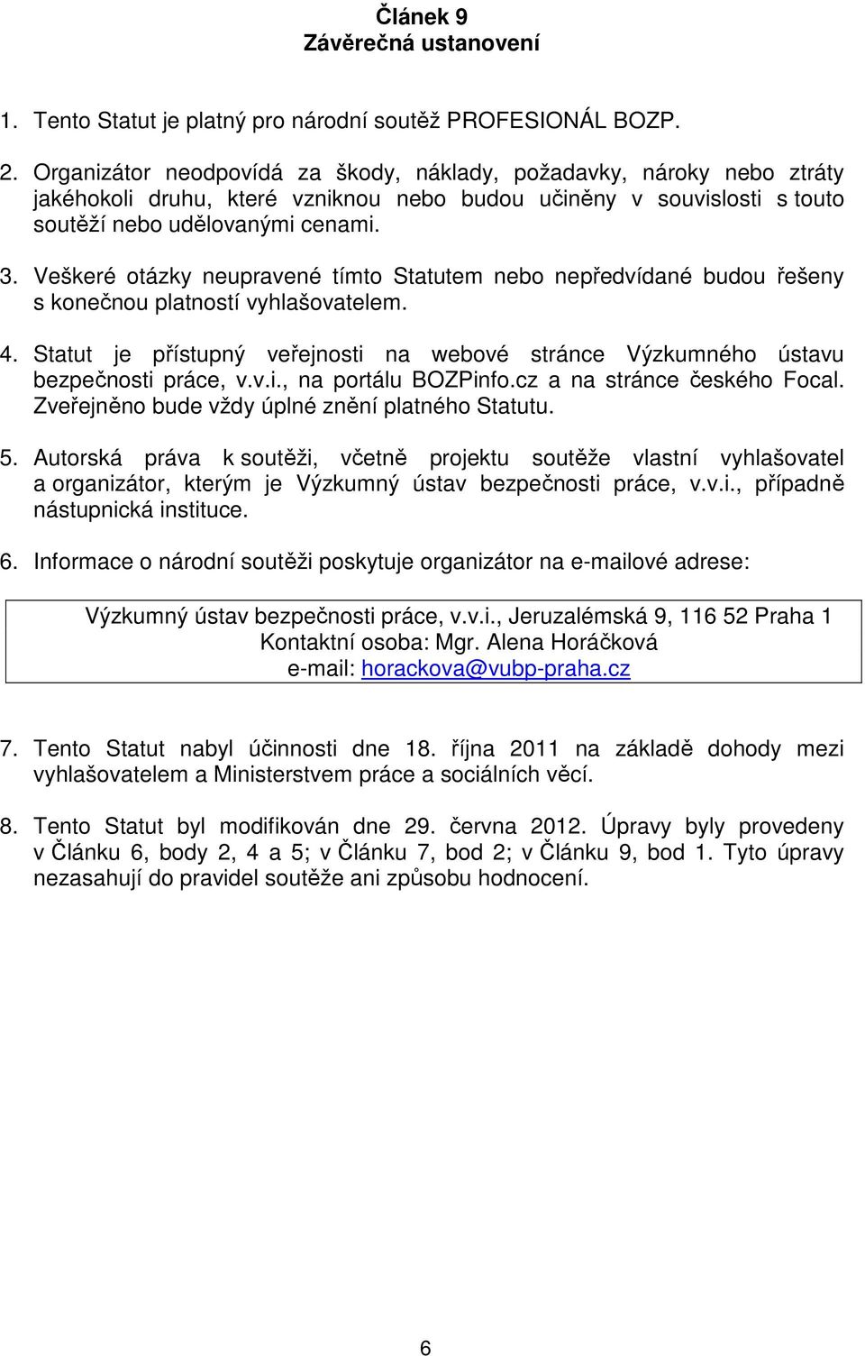 Veškeré otázky neupravené tímto Statutem nebo nepředvídané budou řešeny s konečnou platností vyhlašovatelem. 4. Statut je přístupný veřejnosti na webové stránce Výzkumného ústavu bezpečnosti práce, v.