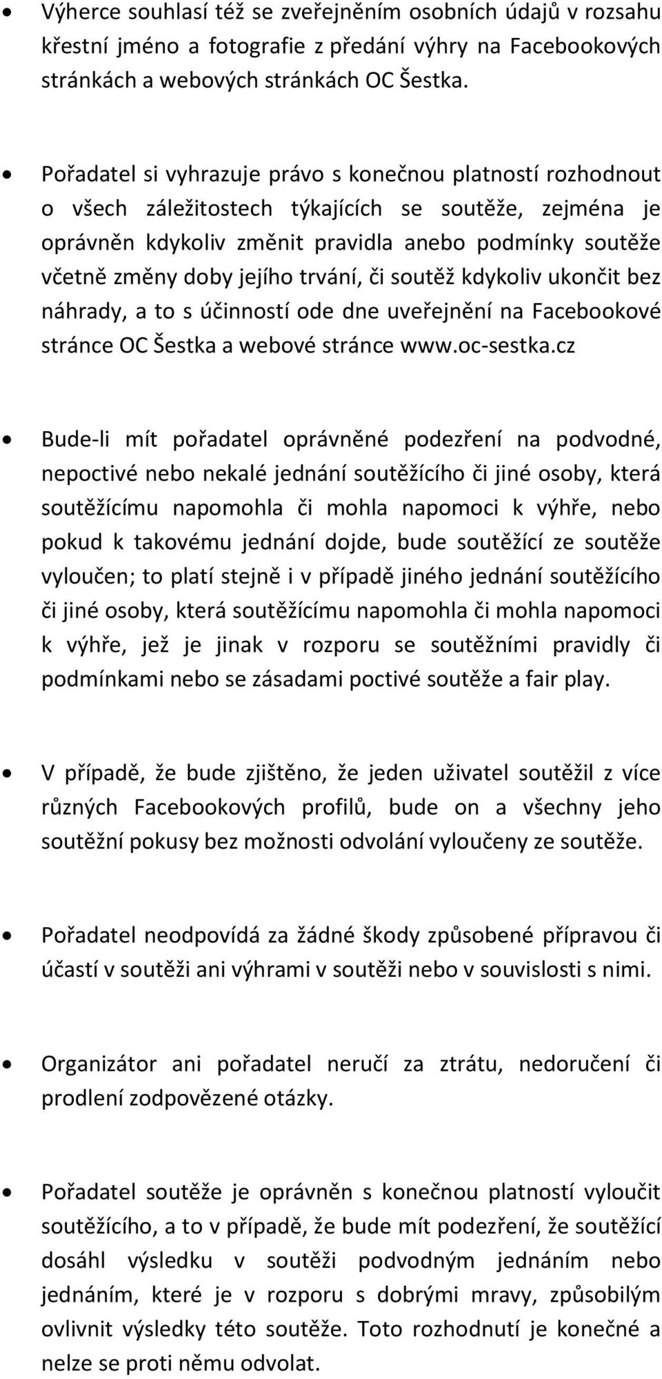 trvání, či soutěž kdykoliv ukončit bez náhrady, a to s účinností ode dne uveřejnění na Facebookové stránce OC Šestka a webové stránce www.oc-sestka.